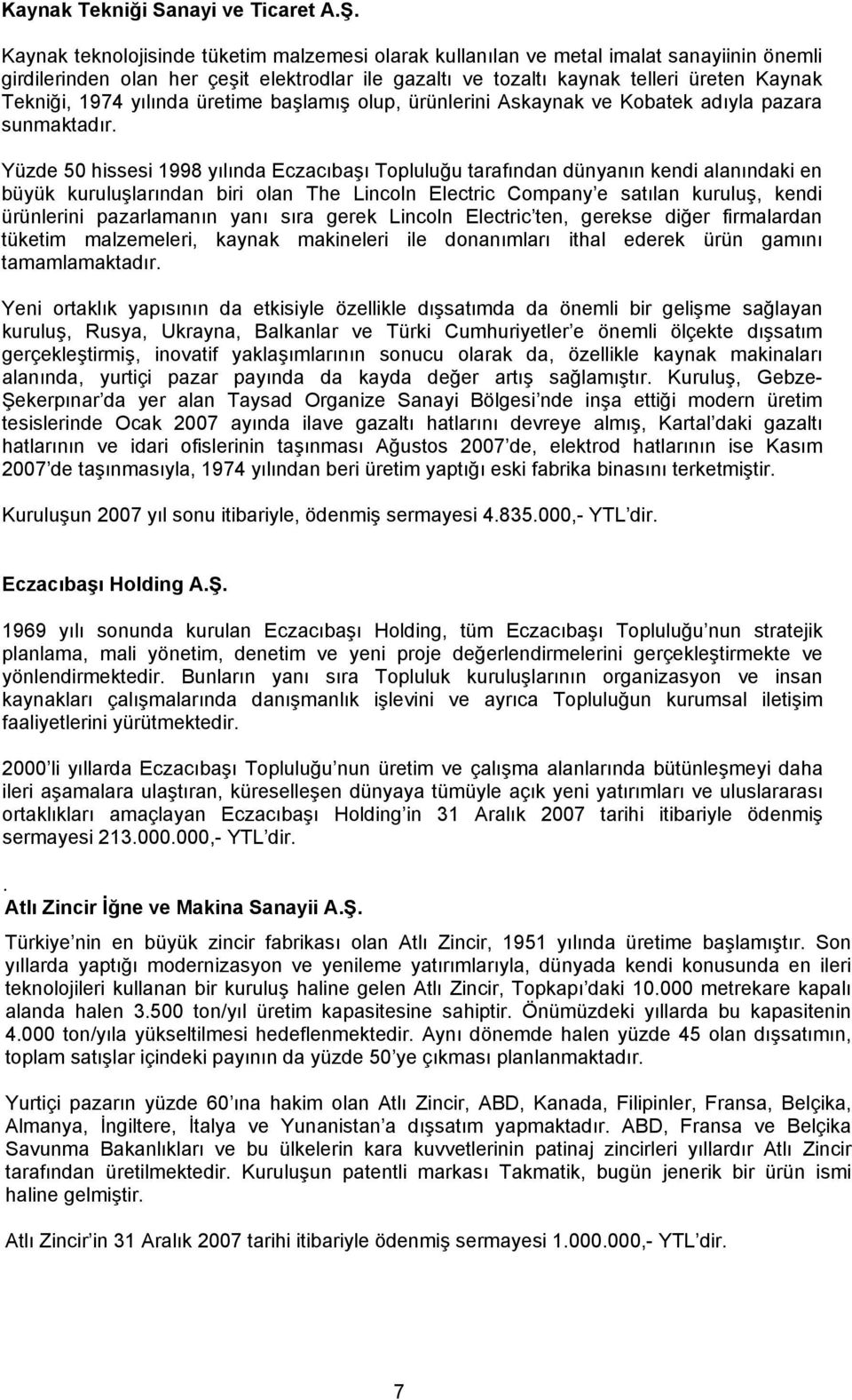 yılında üretime başlamış olup, ürünlerini Askaynak ve Kobatek adıyla pazara sunmaktadır.