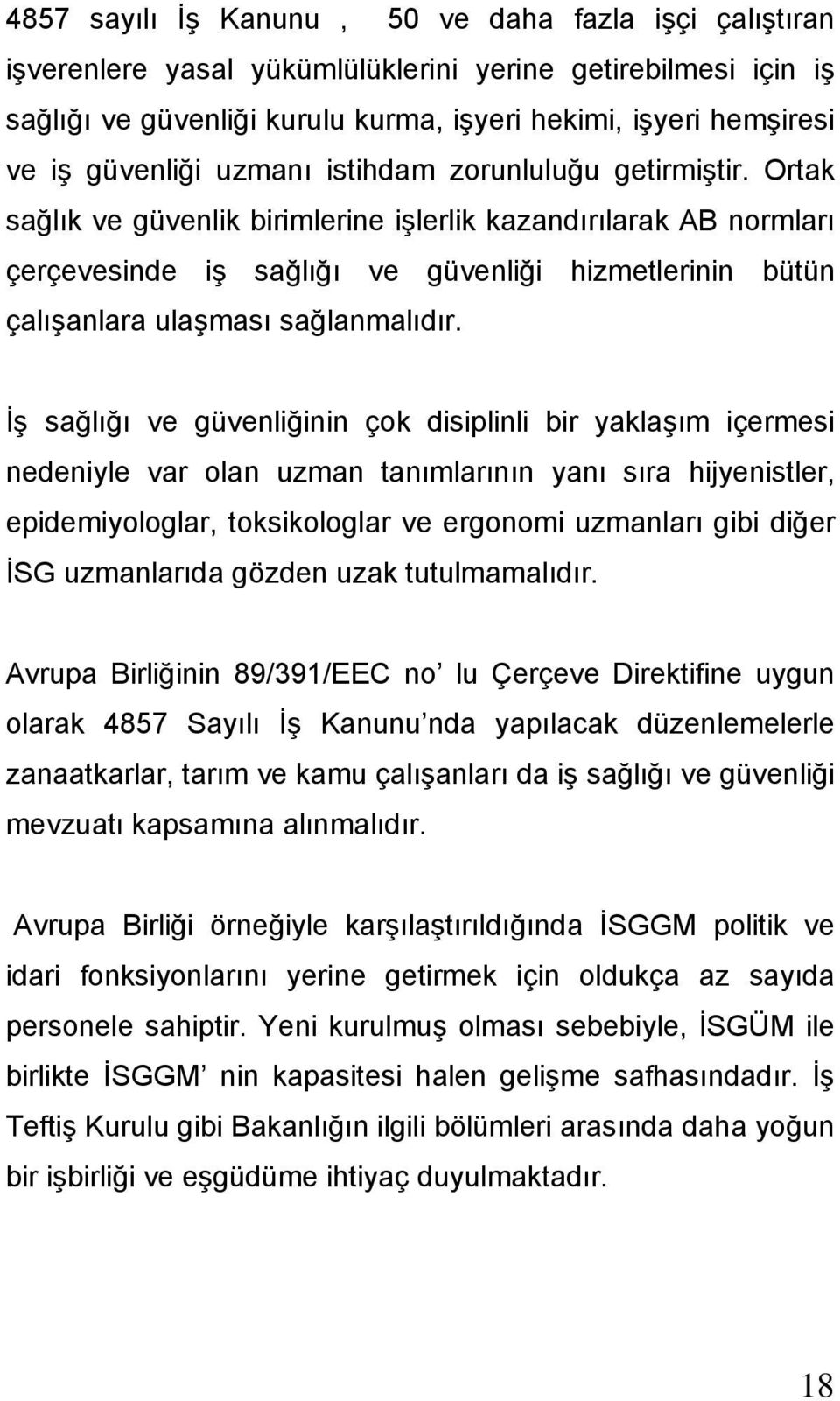 Ortak sağlık ve güvenlik birimlerine işlerlik kazandırılarak AB normları çerçevesinde iş sağlığı ve güvenliği hizmetlerinin bütün çalışanlara ulaşması sağlanmalıdır.