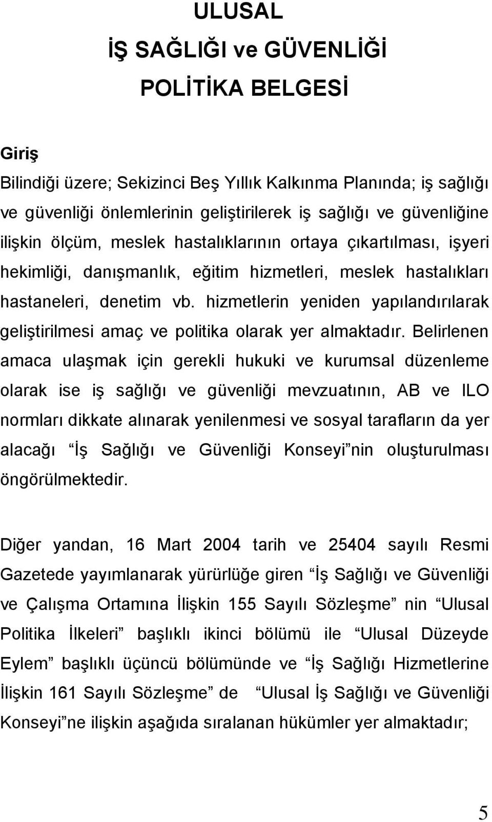 hizmetlerin yeniden yapılandırılarak geliştirilmesi amaç ve politika olarak yer almaktadır.