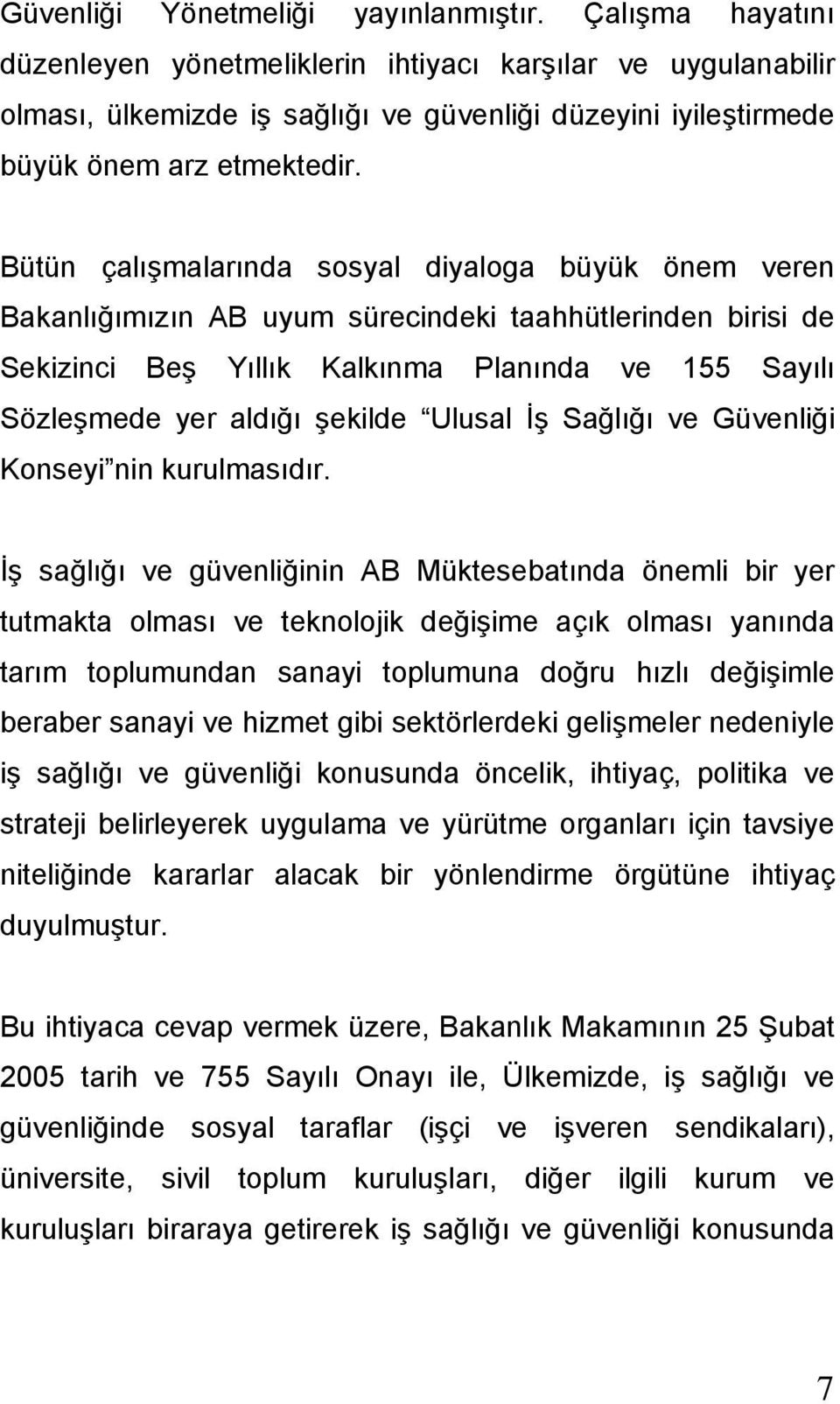 Bütün çalışmalarında sosyal diyaloga büyük önem veren Bakanlığımızın AB uyum sürecindeki taahhütlerinden birisi de Sekizinci Beş Yıllık Kalkınma Planında ve 155 Sayılı Sözleşmede yer aldığı şekilde