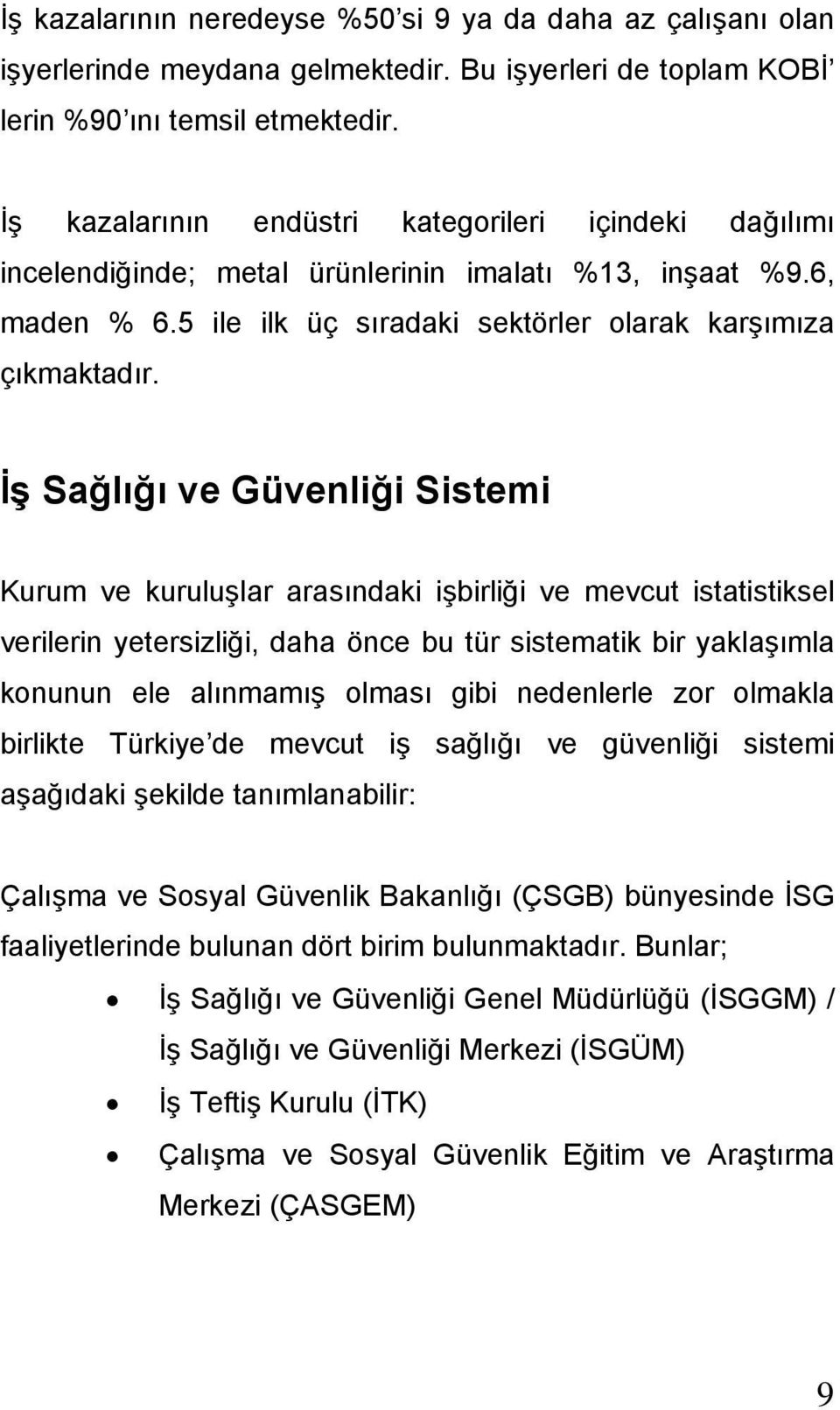 İş Sağlığı ve Güvenliği Sistemi Kurum ve kuruluşlar arasındaki işbirliği ve mevcut istatistiksel verilerin yetersizliği, daha önce bu tür sistematik bir yaklaşımla konunun ele alınmamış olması gibi