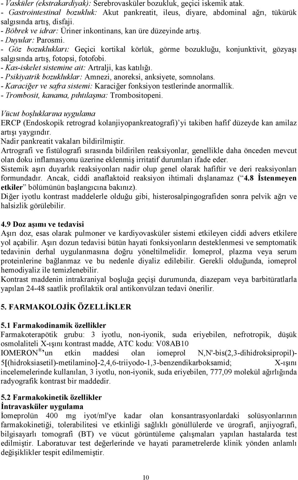 - Göz bozuklukları: Geçici kortikal körlük, görme bozukluğu, konjunktivit, gözyaşı salgısında artış, fotopsi, fotofobi. - Kas-iskelet sistemine ait: Artralji, kas katılığı.