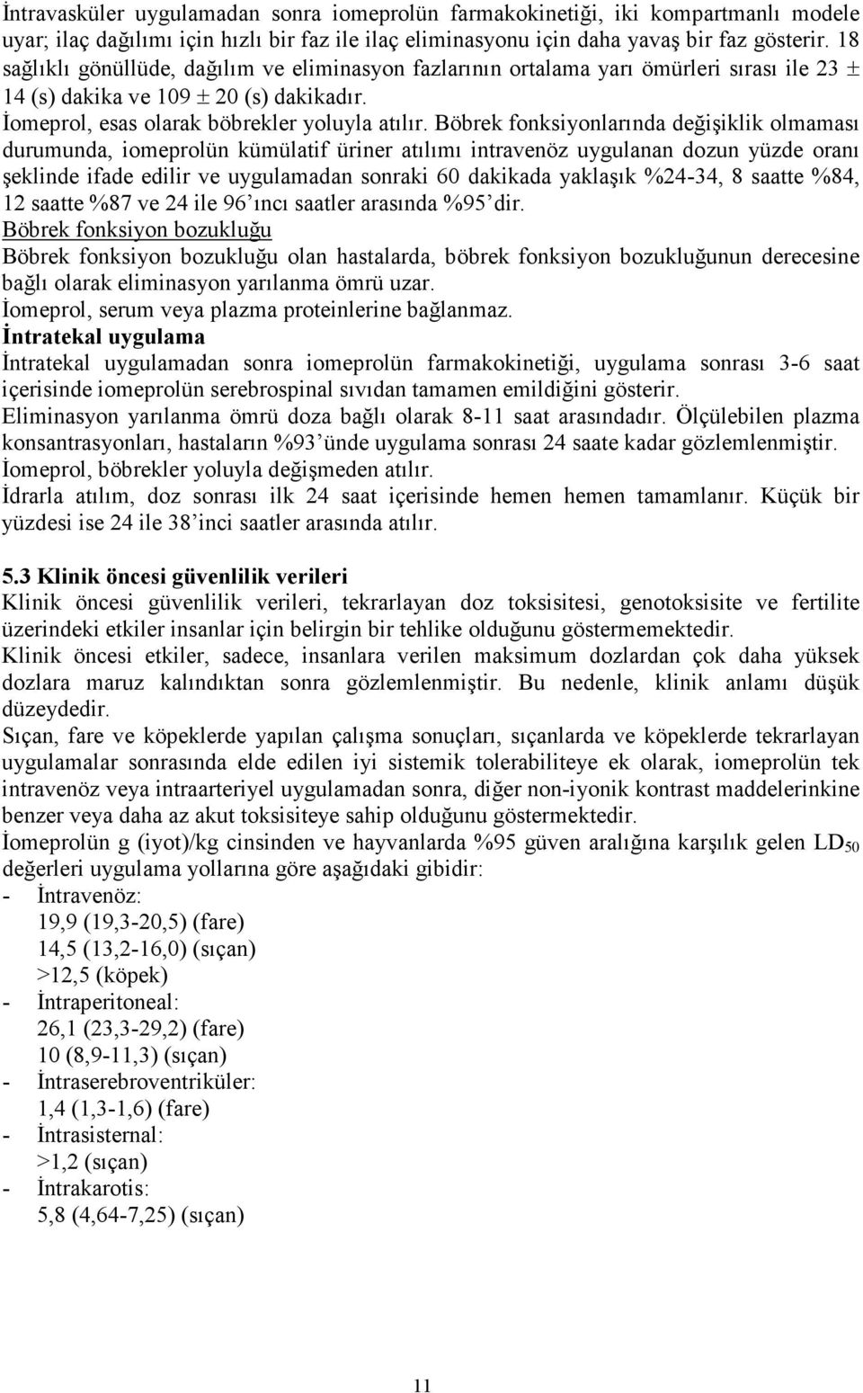 Böbrek fonksiyonlarında değişiklik olmaması durumunda, iomeprolün kümülatif üriner atılımı intravenöz uygulanan dozun yüzde oranı şeklinde ifade edilir ve uygulamadan sonraki 60 dakikada yaklaşık