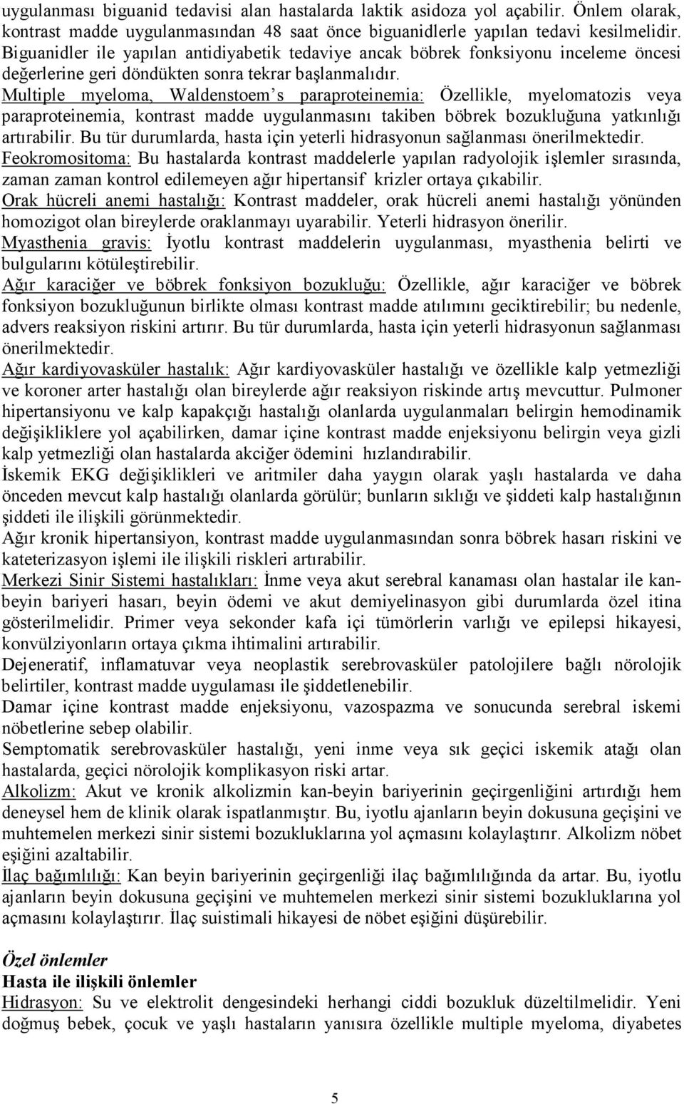 Multiple myeloma, Waldenstoem s paraproteinemia: Özellikle, myelomatozis veya paraproteinemia, kontrast madde uygulanmasını takiben böbrek bozukluğuna yatkınlığı artırabilir.