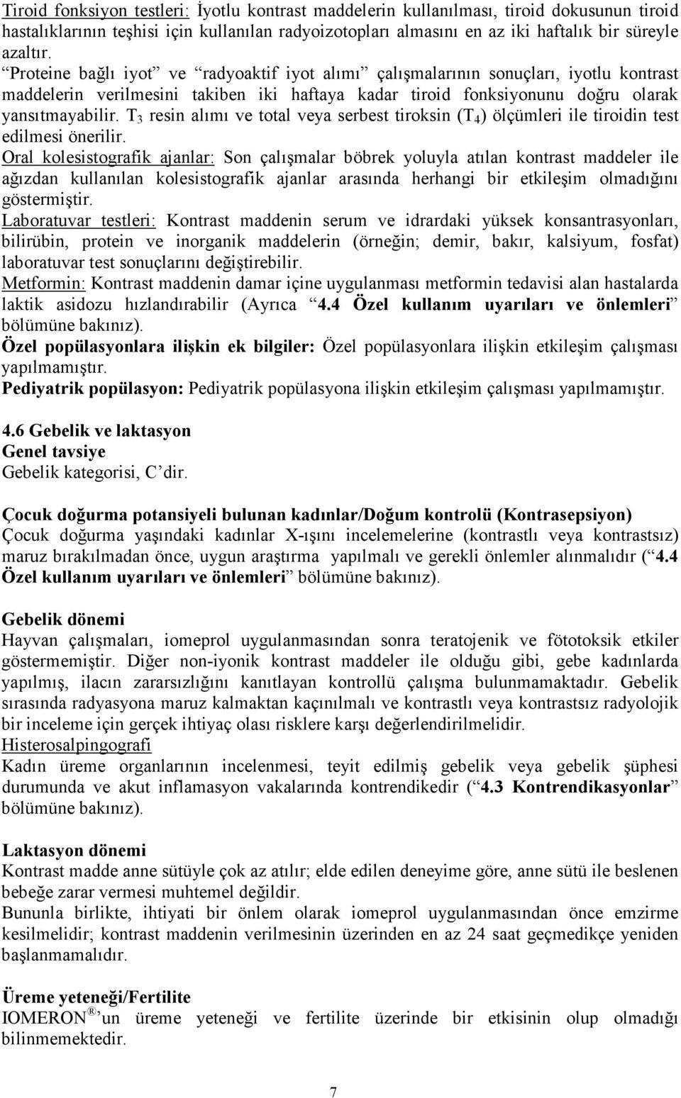 T 3 resin alımı ve total veya serbest tiroksin (T 4 ) ölçümleri ile tiroidin test edilmesi önerilir.