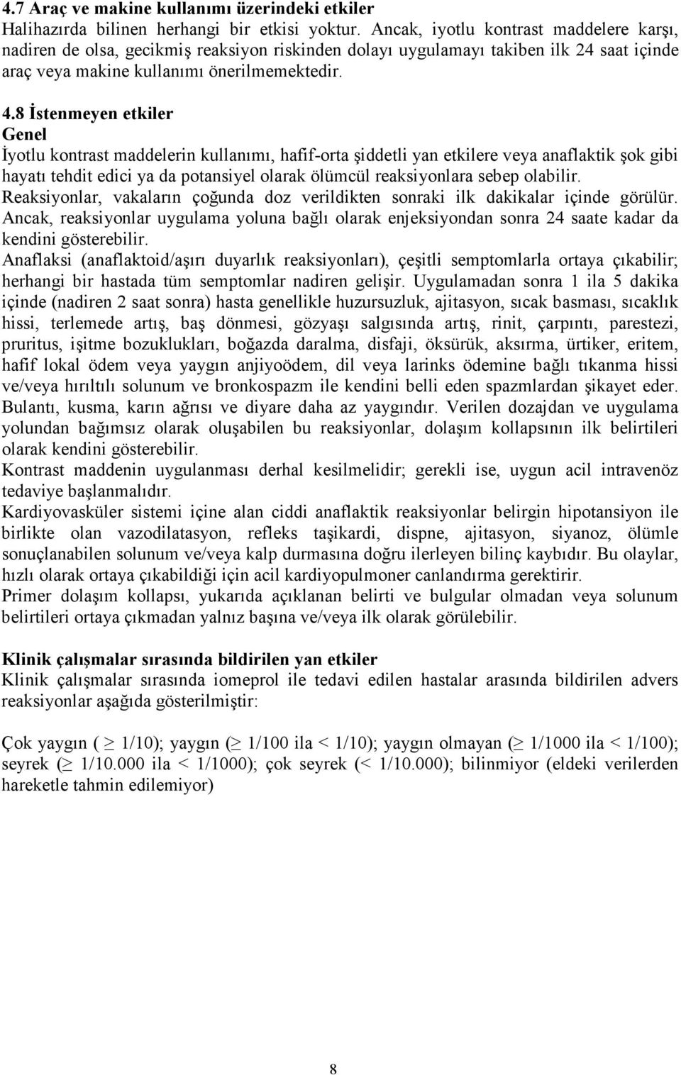 8 Đstenmeyen etkiler Genel Đyotlu kontrast maddelerin kullanımı, hafif-orta şiddetli yan etkilere veya anaflaktik şok gibi hayatı tehdit edici ya da potansiyel olarak ölümcül reaksiyonlara sebep