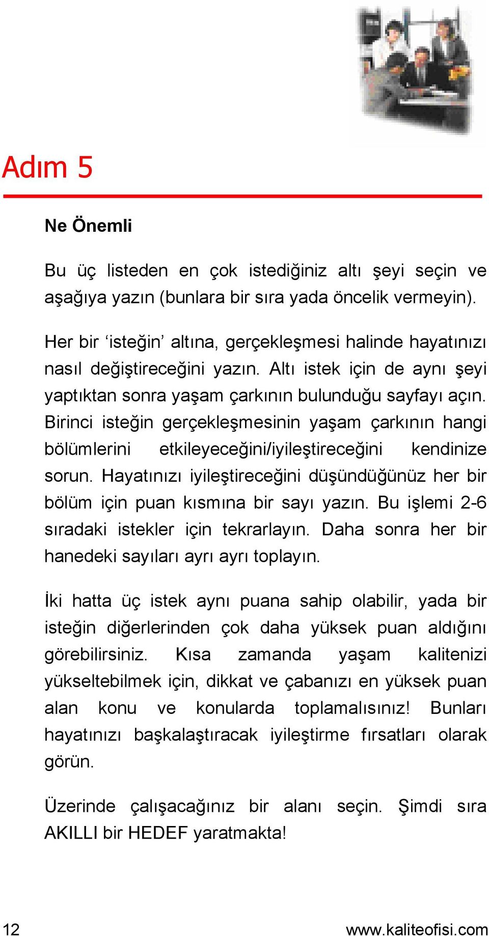 Birinci isteğin gerçekleşmesinin yaşam çarkının hangi bölümlerini etkileyeceğini/iyileştireceğini kendinize sorun.