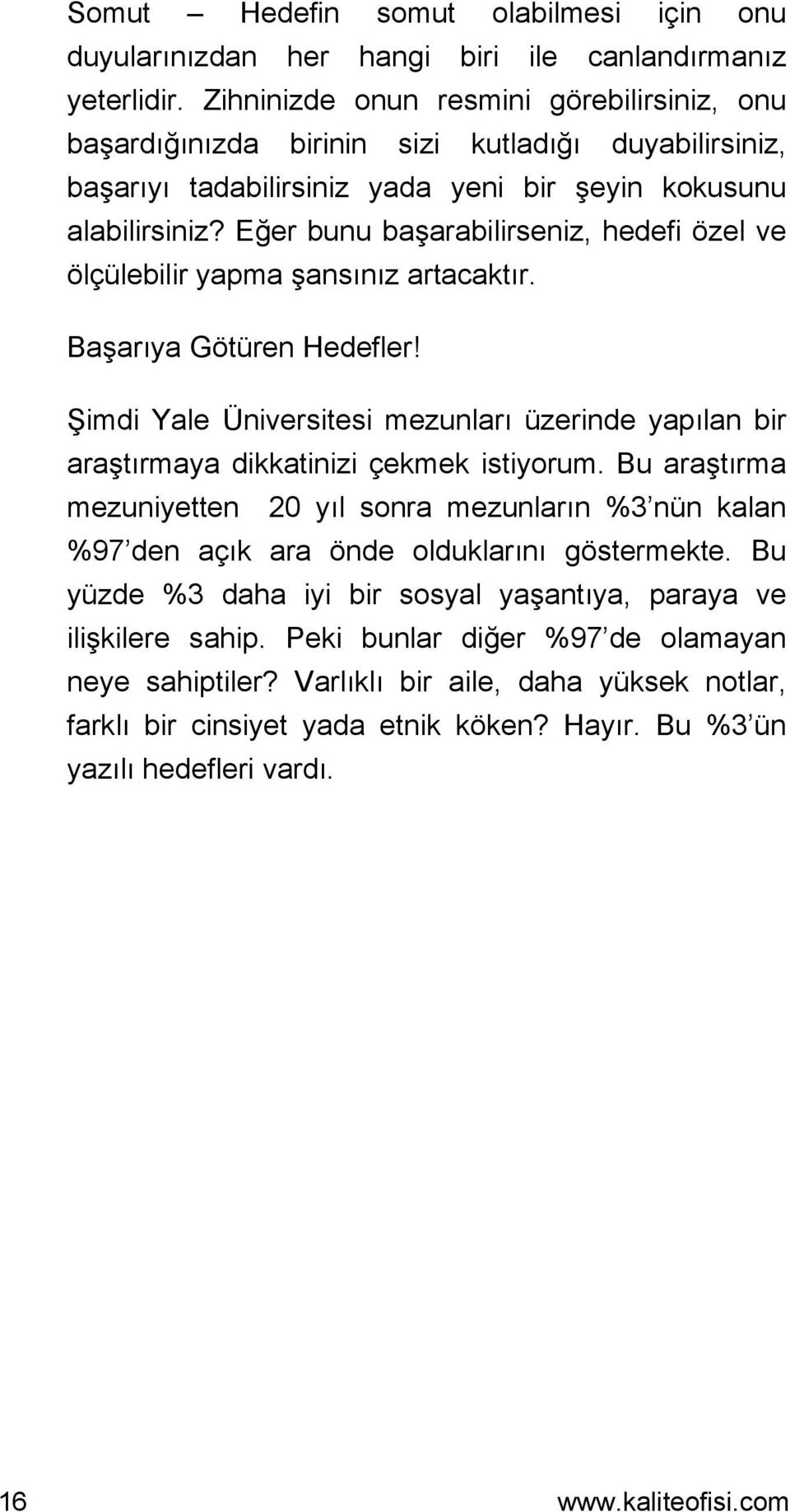 Eğer bunu başarabilirseniz, hedefi özel ve ölçülebilir yapma şansınız artacaktır. Başarıya Götüren Hedefler!