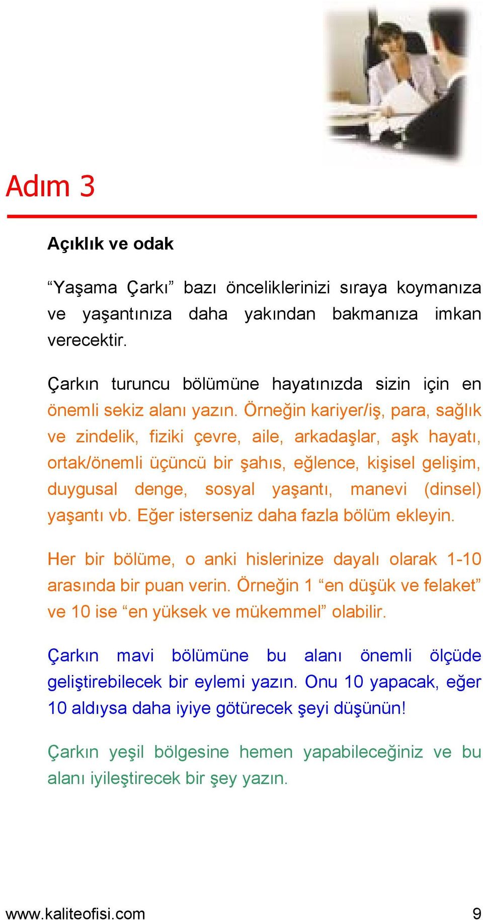 Örneğin kariyer/iş, para, sağlık ve zindelik, fiziki çevre, aile, arkadaşlar, aşk hayatı, ortak/önemli üçüncü bir şahıs, eğlence, kişisel gelişim, duygusal denge, sosyal yaşantı, manevi (dinsel)