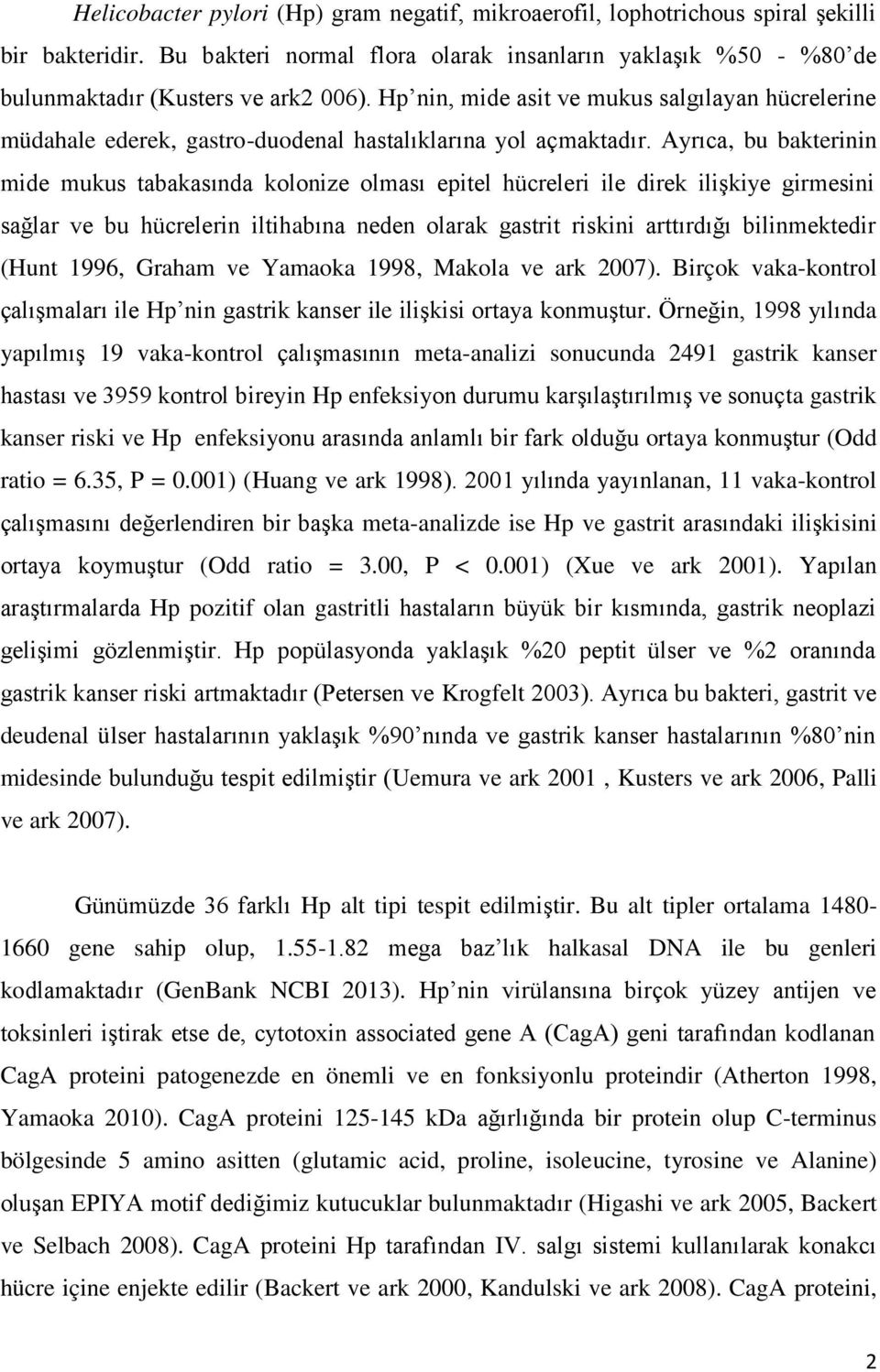 Ayrıca, bu bakterinin mide mukus tabakasında kolonize olması epitel hücreleri ile direk ilişkiye girmesini sağlar ve bu hücrelerin iltihabına neden olarak gastrit riskini arttırdığı bilinmektedir