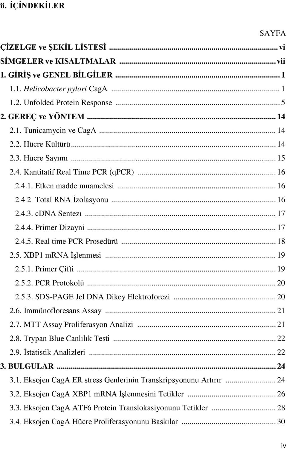 .. 16 2.4.3. cdna Sentezı... 17 2.4.4. Primer Dizayni... 17 2.4.5. Real time PCR Prosedürü... 18 2.5. XBP1 mrna İşlenmesi... 19 2.5.1. Primer Çifti... 19 2.5.2. PCR Protokolü... 20 2.5.3. SDS-PAGE Jel DNA Dikey Elektroforezi.