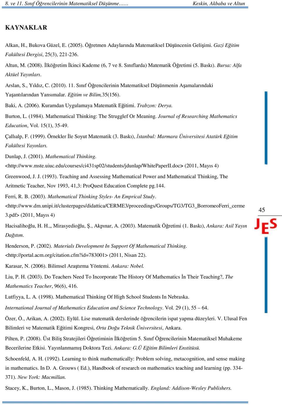 Sınıf Öğrencilerinin Matematiksel Düşünmenin Aşamalarındaki Yaşantılarından Yansımalar. Eğitim ve Bilim,35(156). Baki, A. (2006). Kuramdan Uygulamaya Matematik Eğitimi. Trabzon: Derya. Burton, L.