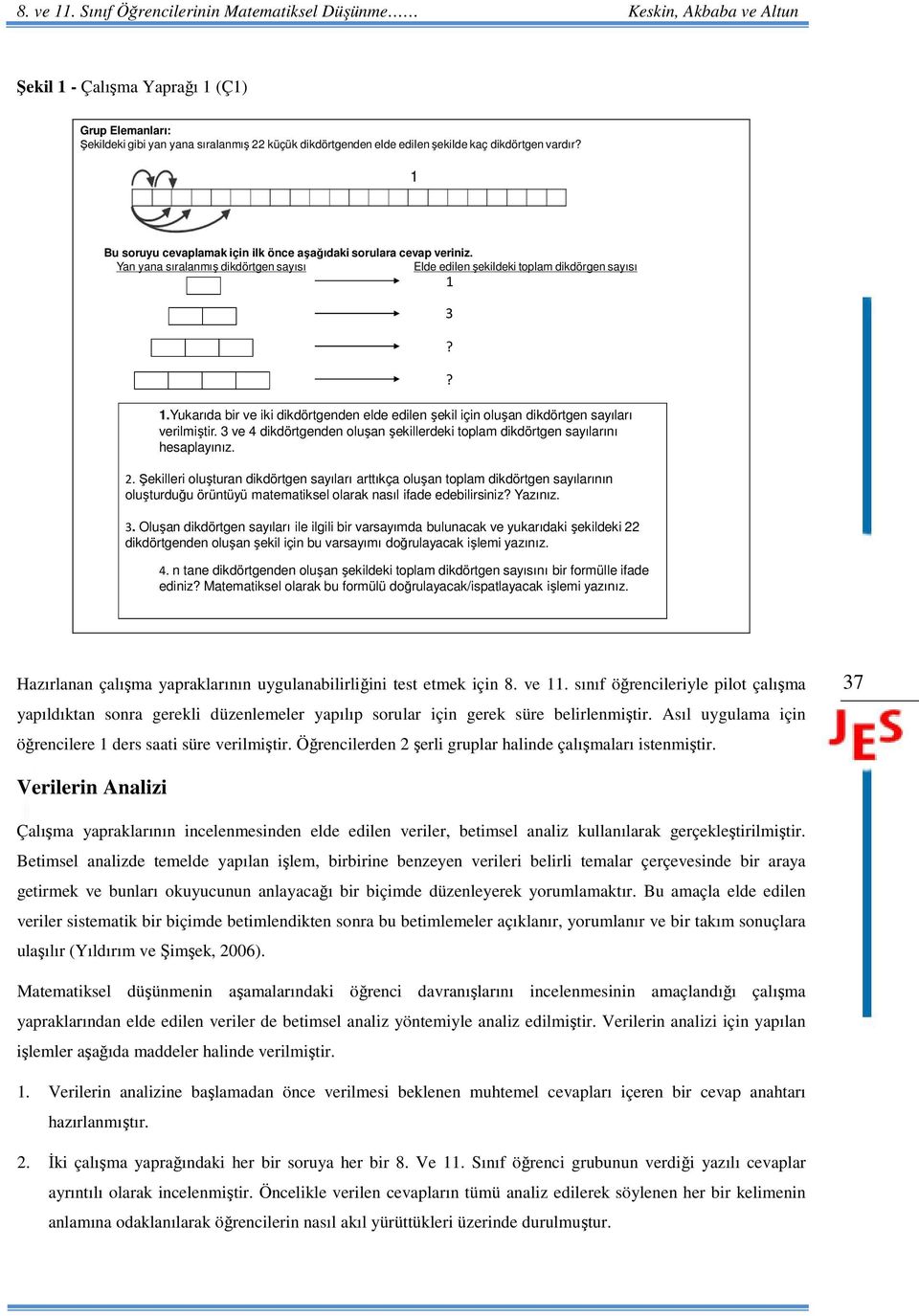 Yukarıda bir ve iki dikdörtgenden elde edilen şekil için oluşan dikdörtgen sayıları verilmiştir. 3 ve 4 dikdörtgenden oluşan şekillerdeki toplam dikdörtgen sayılarını hesaplayınız. 2.