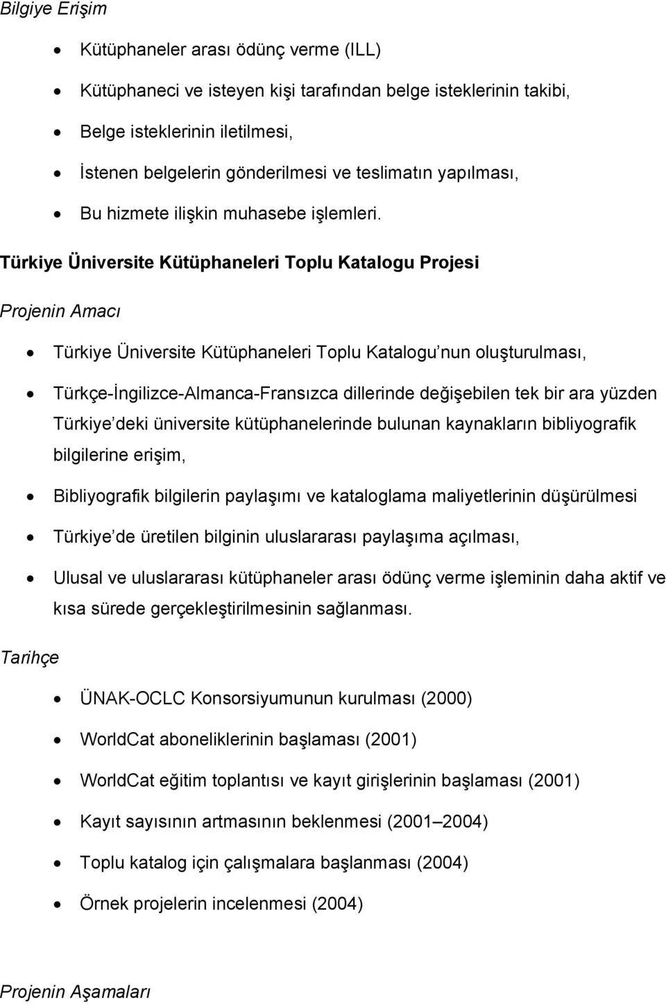 Türkiye Üniversite Kütüphaneleri Toplu Katalogu Projesi Projenin Amacı Türkiye Üniversite Kütüphaneleri Toplu Katalogu nun oluşturulması, Türkçe-İngilizce-Almanca-Fransızca dillerinde değişebilen tek