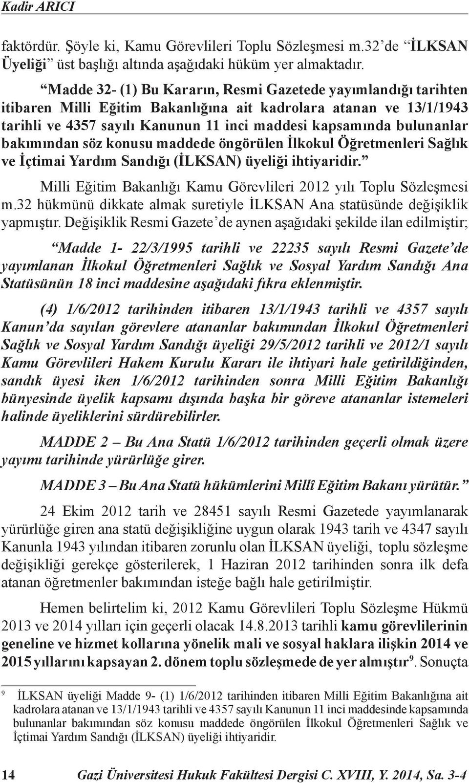 bakımından söz konusu maddede öngörülen İlkokul Öğretmenleri Sağlık ve İçtimai Yardım Sandığı (İLKSAN) üyeliği ihtiyaridir. Milli Eğitim Bakanlığı Kamu Görevlileri 2012 yılı Toplu Sözleşmesi m.