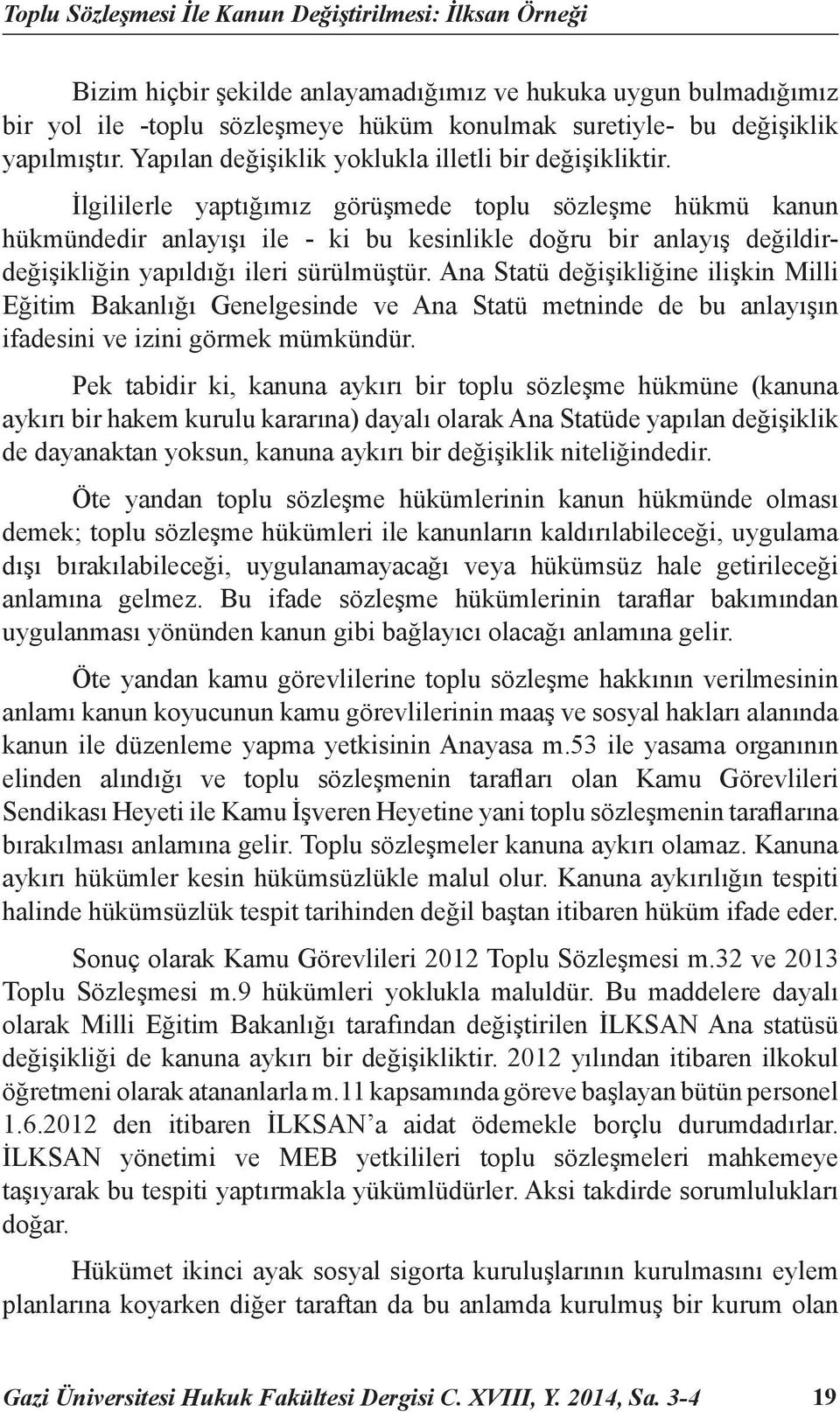 İlgililerle yaptığımız görüşmede toplu sözleşme hükmü kanun hükmündedir anlayışı ile - ki bu kesinlikle doğru bir anlayış değildirdeğişikliğin yapıldığı ileri sürülmüştür.