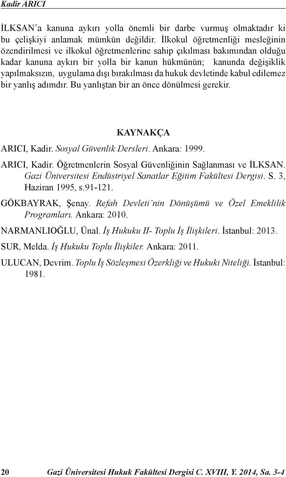 dışı bırakılması da hukuk devletinde kabul edilemez bir yanlış adımdır. Bu yanlıştan bir an önce dönülmesi gerekir. KAYNAKÇA ARICI, Kadir. Sosyal Güvenlik Dersleri. Ankara: 1999. ARICI, Kadir. Öğretmenlerin Sosyal Güvenliğinin Sağlanması ve İLKSAN.