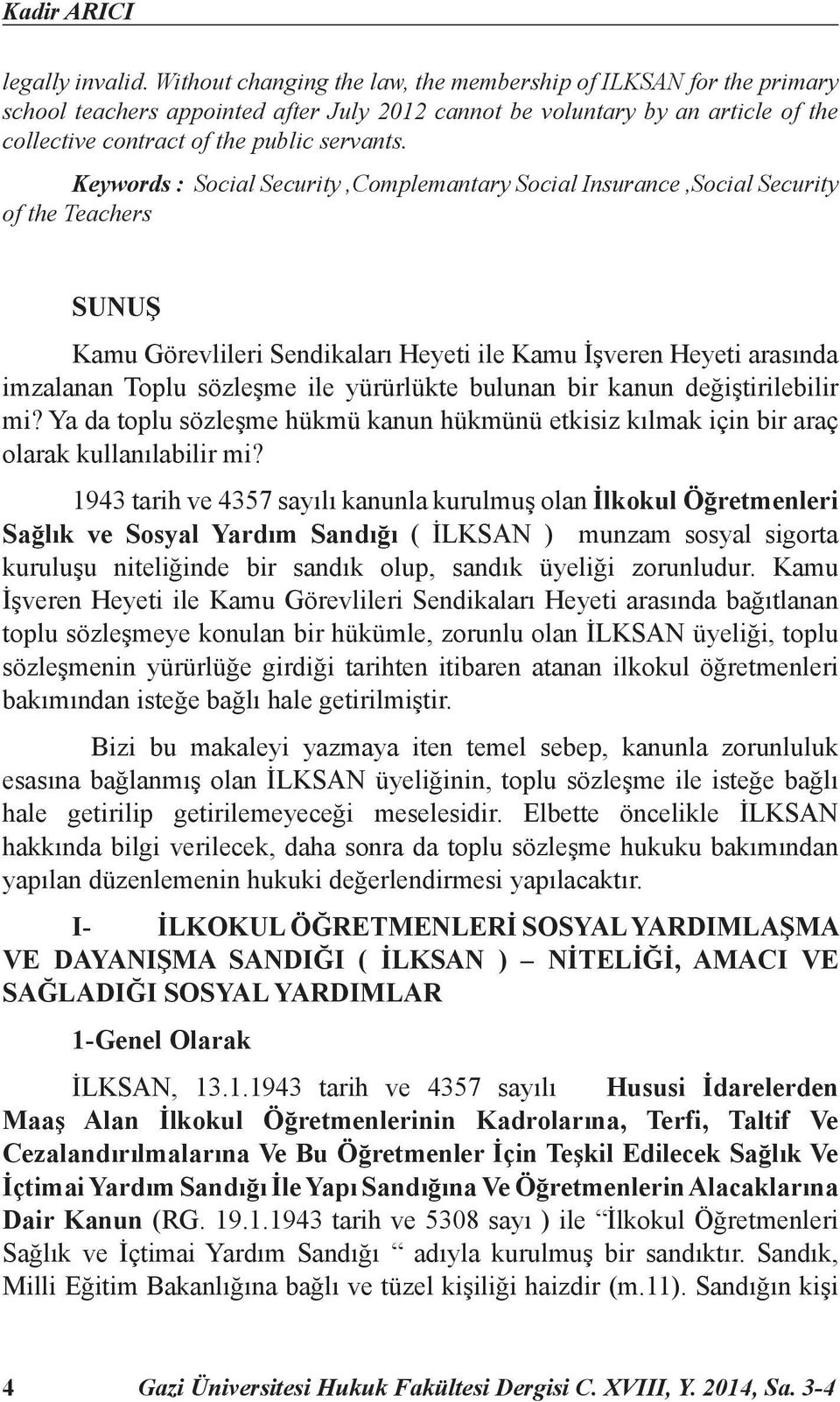 Keywords : Social Security,Complemantary Social Insurance,Social Security of the Teachers SUNUŞ Kamu Görevlileri Sendikaları Heyeti ile Kamu İşveren Heyeti arasında imzalanan Toplu sözleşme ile