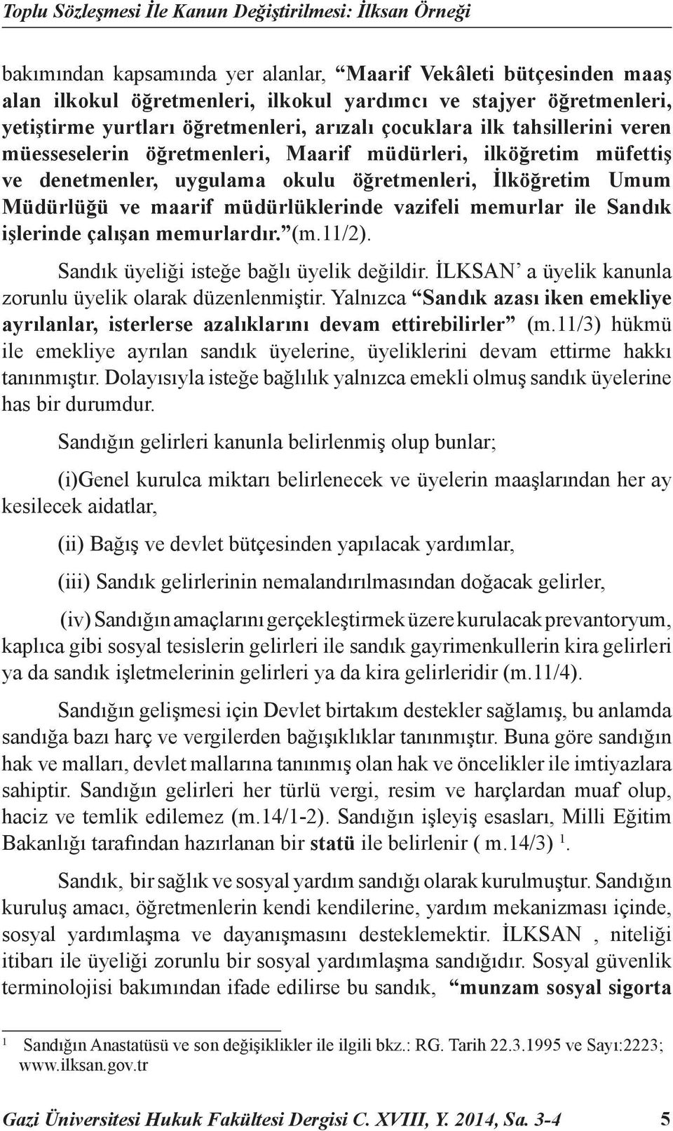 Umum Müdürlüğü ve maarif müdürlüklerinde vazifeli memurlar ile Sandık işlerinde çalışan memurlardır. (m.11/2). Sandık üyeliği isteğe bağlı üyelik değildir.