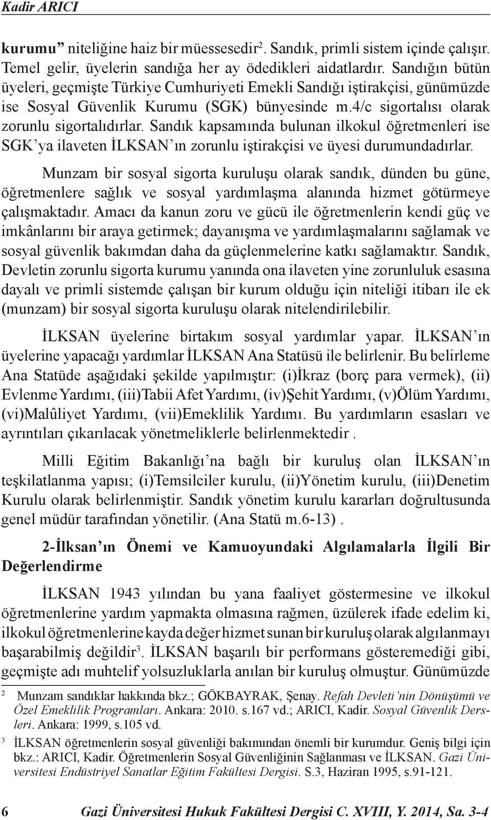 Sandık kapsamında bulunan ilkokul öğretmenleri ise SGK ya ilaveten İLKSAN ın zorunlu iştirakçisi ve üyesi durumundadırlar.