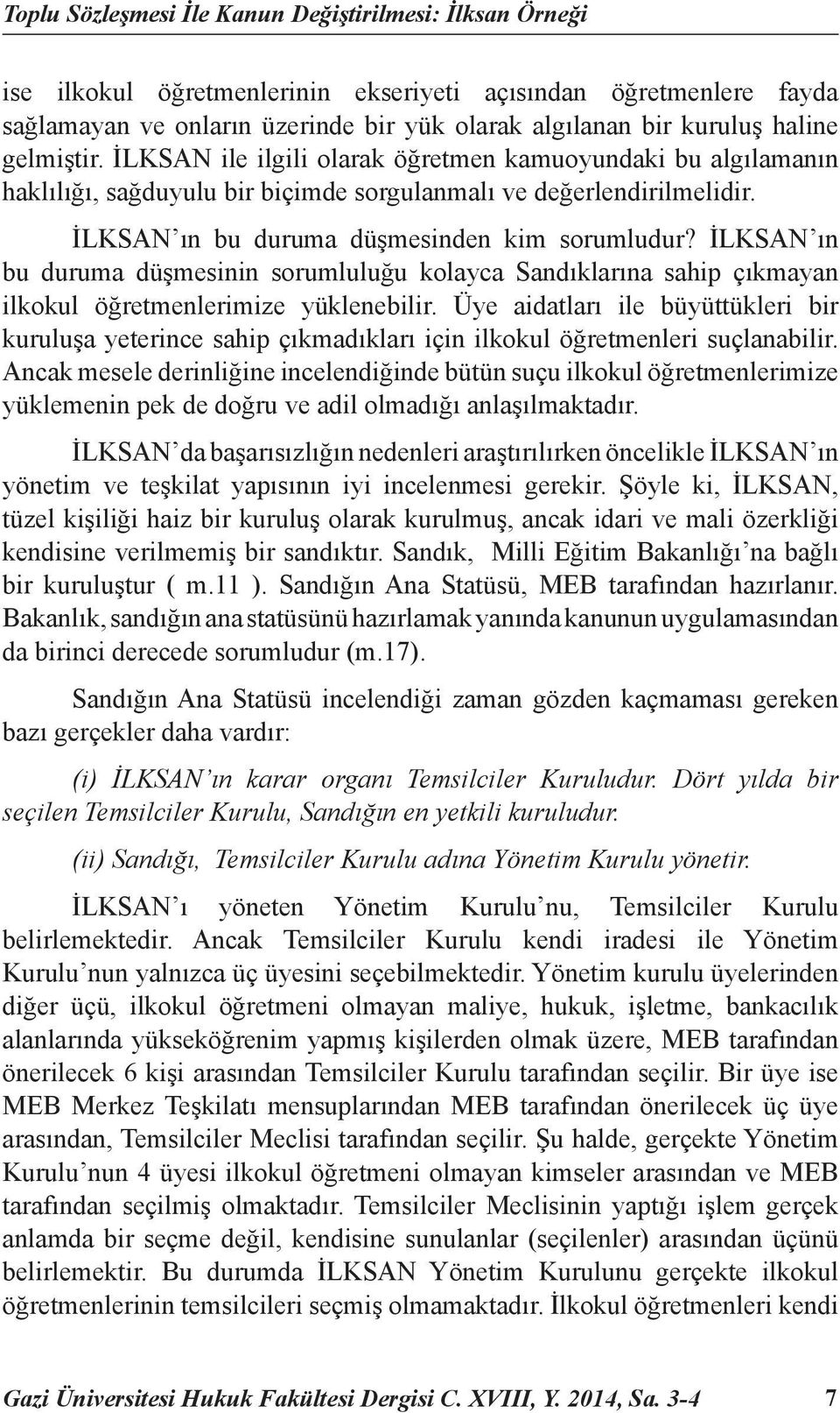 İLKSAN ın bu duruma düşmesinin sorumluluğu kolayca Sandıklarına sahip çıkmayan ilkokul öğretmenlerimize yüklenebilir.