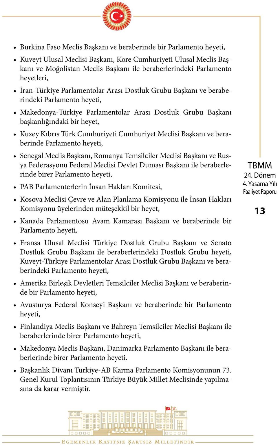 Grubu Başkanı ile beraberlerindeki Dostluk Grubu heyeti, Kuveyt-Türkiye Parlamentolar Arası Dostluk Grubu Başkanı ve beraberindeki Parlamento heyeti, de bir Parlamento