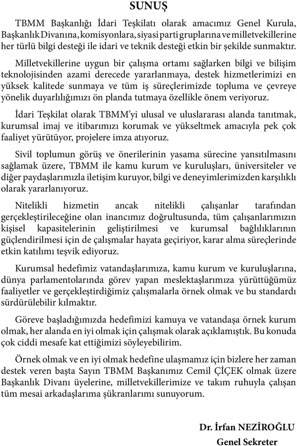 Milletvekillerine uygun bir çalışma ortamı sağlarken bilgi ve bilişim teknolojisinden azami derecede yararlanmaya, destek hizmetlerimizi en yüksek kalitede sunmaya ve tüm iş süreçlerimizde topluma ve