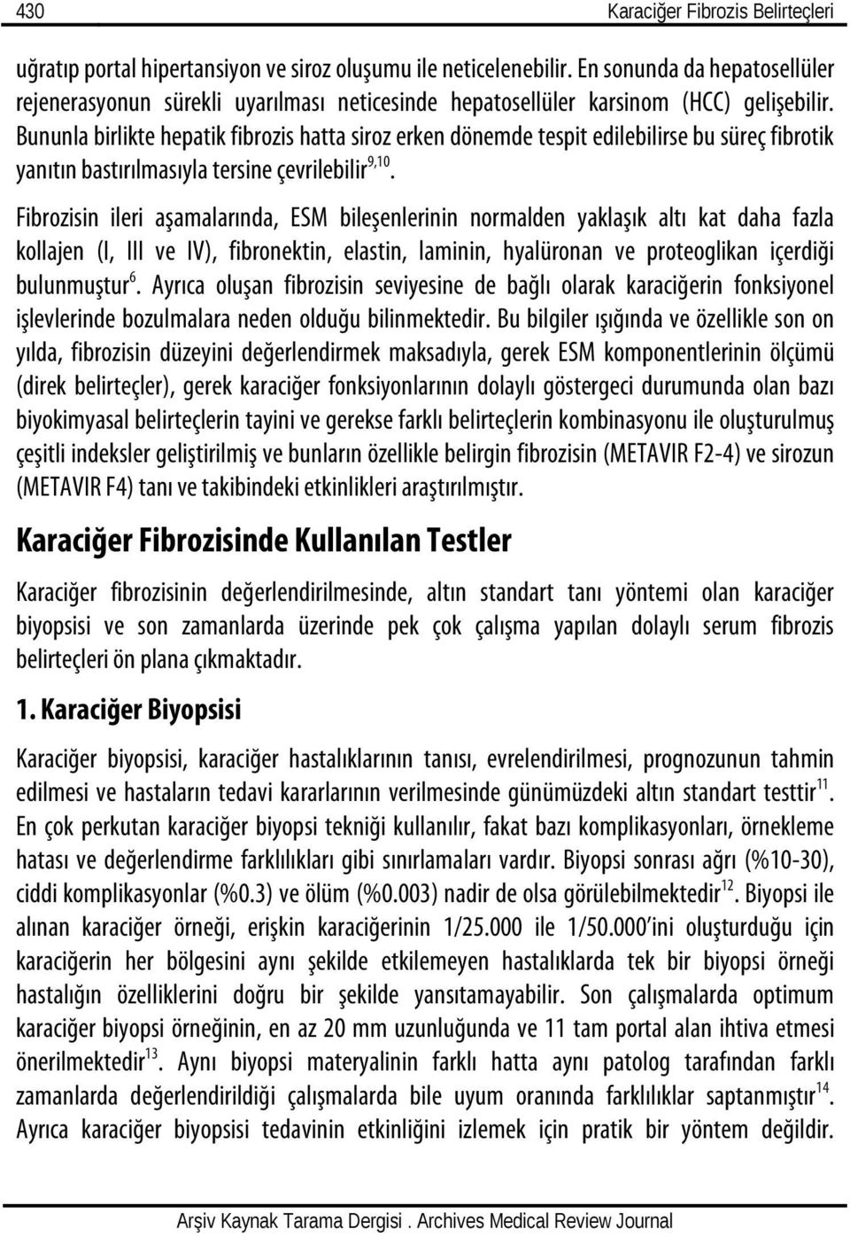 Bununla birlikte hepatik fibrozis hatta siroz erken dönemde tespit edilebilirse bu süreç fibrotik yanıtın bastırılmasıyla tersine çevrilebilir 9,10.