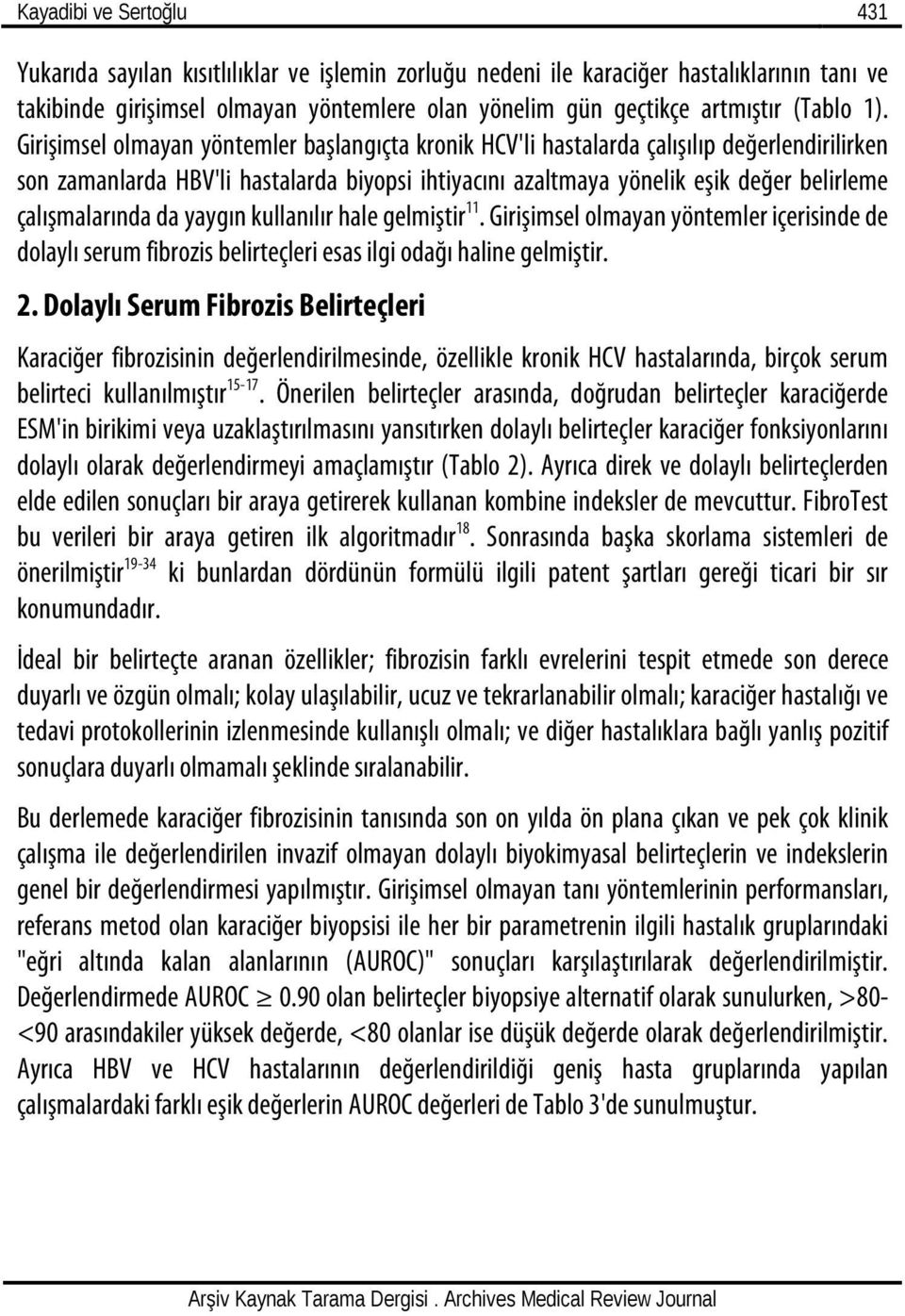 Girişimsel olmayan yöntemler başlangıçta kronik HCV'li hastalarda çalışılıp değerlendirilirken son zamanlarda HBV'li hastalarda biyopsi ihtiyacını azaltmaya yönelik eşik değer belirleme