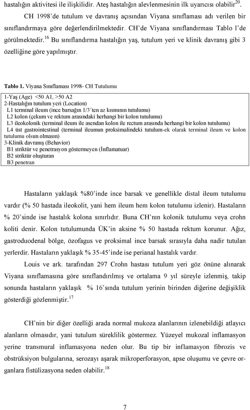 16 Bu sınıflandırma hastalığın yaģ, tutulum yeri ve klinik davranıģ gibi 3 özelliğine göre yapılmıģtır. Tablo 1.