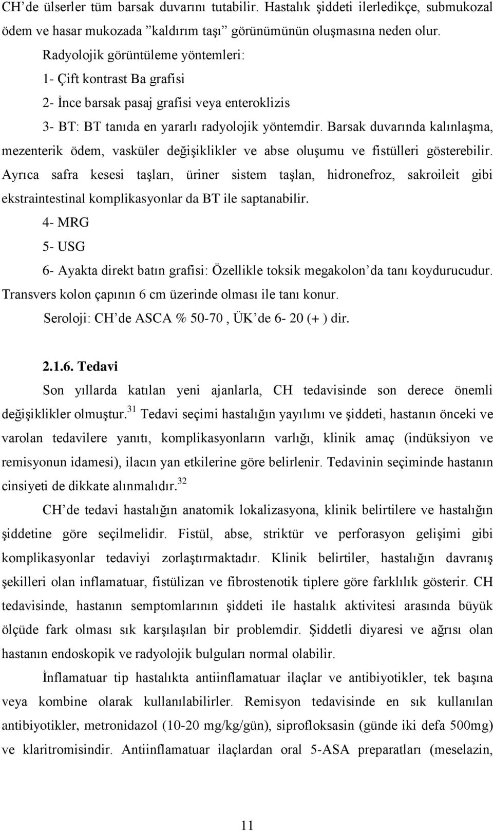 Barsak duvarında kalınlaģma, mezenterik ödem, vasküler değiģiklikler ve abse oluģumu ve fistülleri gösterebilir.