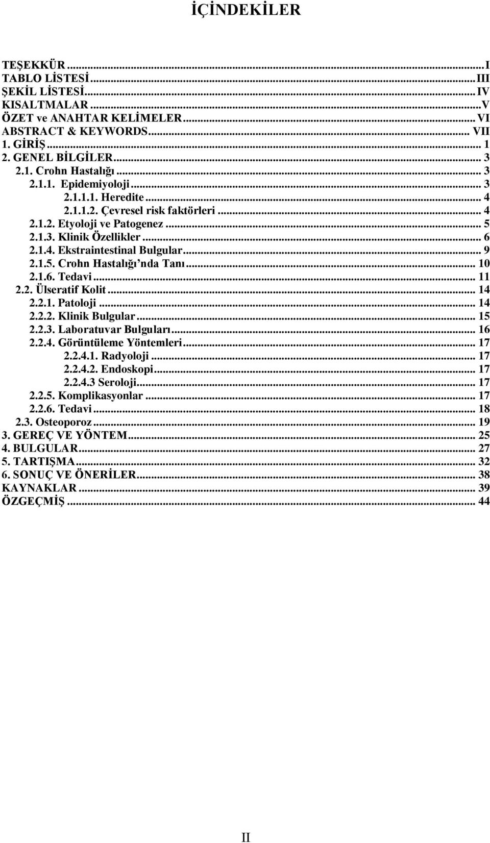 .. 10 2.1.6. Tedavi... 11 2.2. Ülseratif Kolit... 14 2.2.1. Patoloji... 14 2.2.2. Klinik Bulgular... 15 2.2.3. Laboratuvar Bulguları... 16 2.2.4. Görüntüleme Yöntemleri... 17 2.2.4.1. Radyoloji... 17 2.2.4.2. Endoskopi.