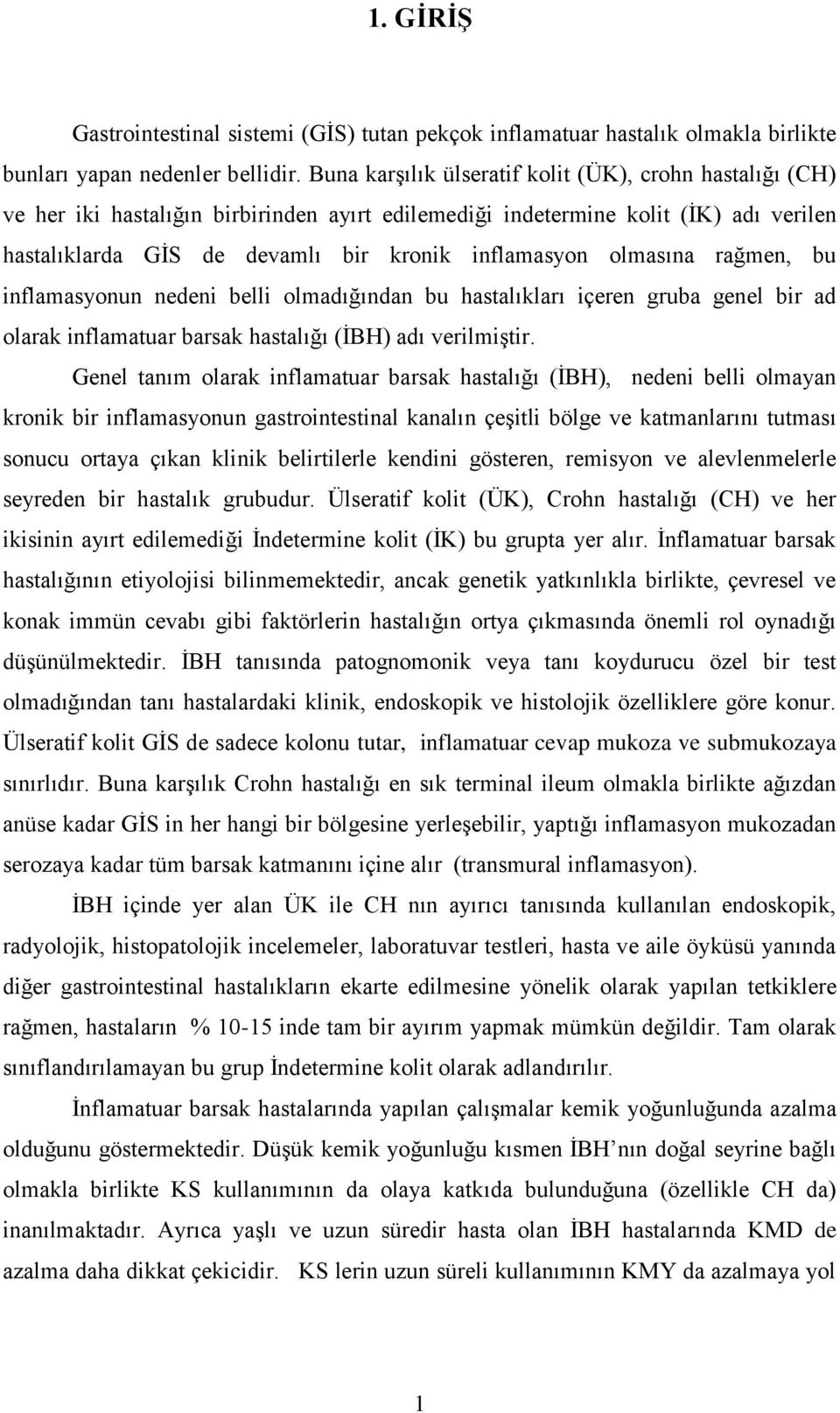 olmasına rağmen, bu inflamasyonun nedeni belli olmadığından bu hastalıkları içeren gruba genel bir ad olarak inflamatuar barsak hastalığı (ĠBH) adı verilmiģtir.