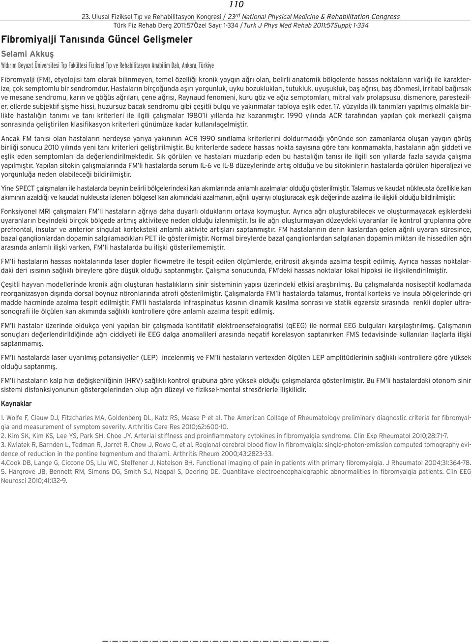 Hastalar n birço unda afl r yorgunluk, uyku bozukluklar, tutukluk, uyuflukluk, bafl a r s, bafl dönmesi, irritabl ba rsak ve mesane sendromu, kar n ve gö üs a r lar, çene a r s, Raynaud fenomeni,