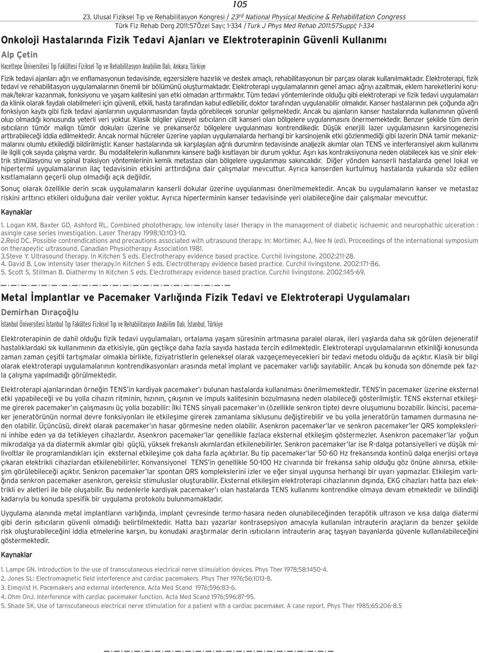 Elektroterapi, fizik tedavi ve rehabilitasyon uygulamalar n n önemli bir bölümünü oluflturmaktad r.