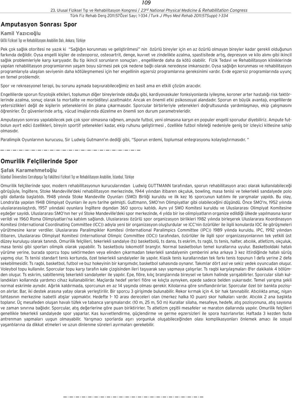 Oysa engelli kifliler de osteoporoz, osteoartrit, denge, kuvvet ve zindelikte azalma, spastisitede art fl, depresyon ve kilo al m gibi ikincil sa l k problemleriyle karfl karfl yad r.