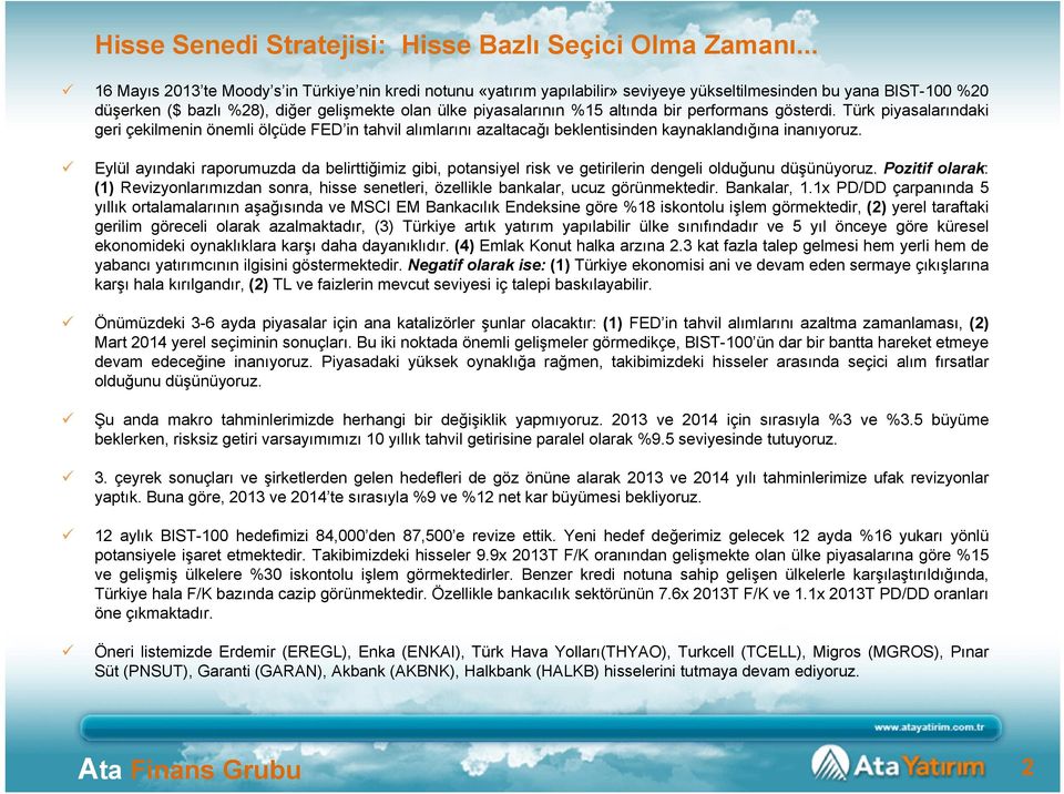 altında bir performans gösterdi. Türk piyasalarındaki geri çekilmenin önemli ölçüde FED in tahvil alımlarını azaltacağı beklentisinden kaynaklandığına inanıyoruz.