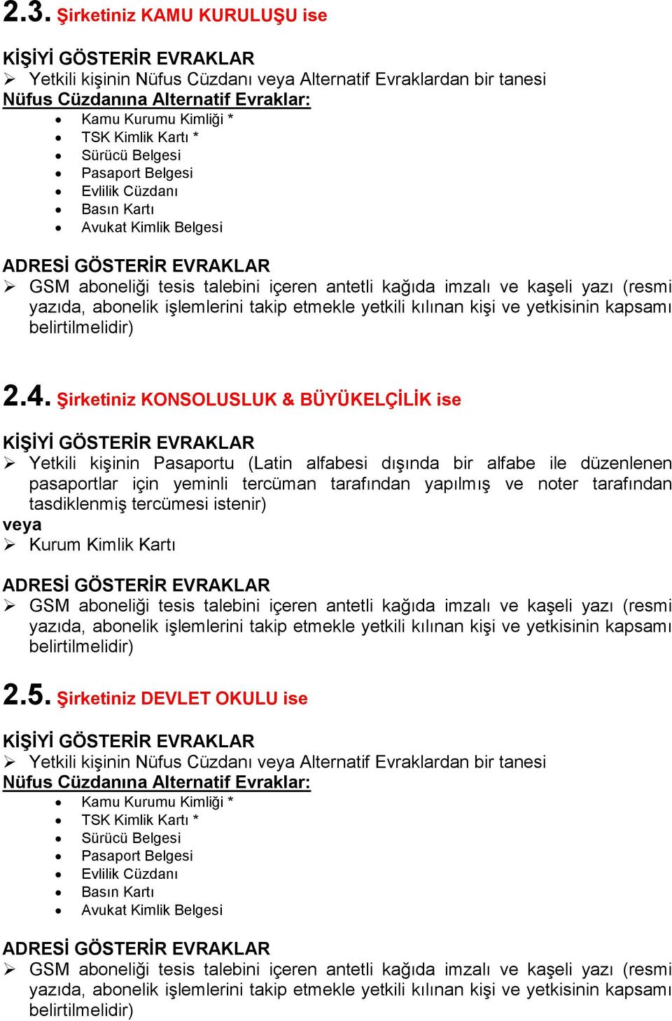 tasdiklenmiş tercümesi istenir) veya Kurum Kimlik Kartı GSM aboneliği tesis talebini içeren antetli kağıda imzalı ve kaşeli yazı (resmi yazıda, abonelik işlemlerini takip etmekle yetkili kılınan kişi