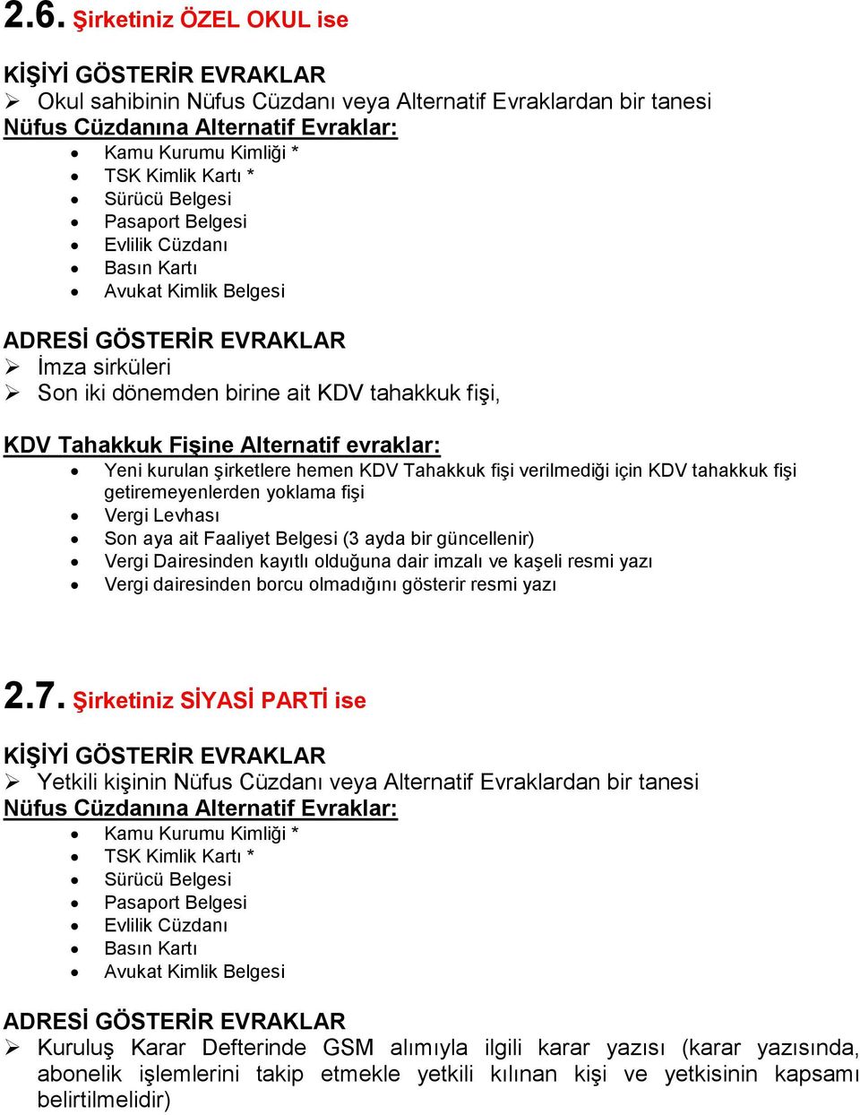 Faaliyet Belgesi (3 ayda bir güncellenir) Vergi Dairesinden kayıtlı olduğuna dair imzalı ve kaşeli resmi yazı Vergi dairesinden borcu olmadığını gösterir resmi yazı 2.7.