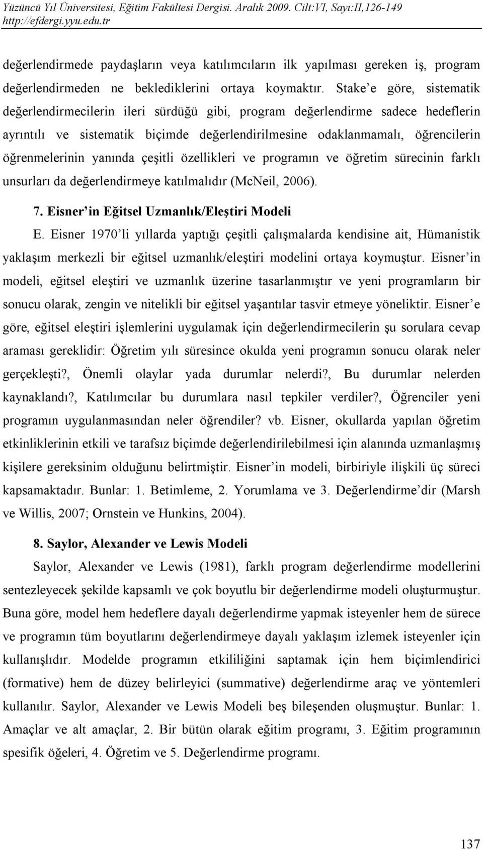 öğrenmelerinin yanında çeşitli özellikleri ve programın ve öğretim sürecinin farklı unsurları da değerlendirmeye katılmalıdır (McNeil, 2006). 7. Eisner in Eğitsel Uzmanlık/Eleştiri Modeli E.