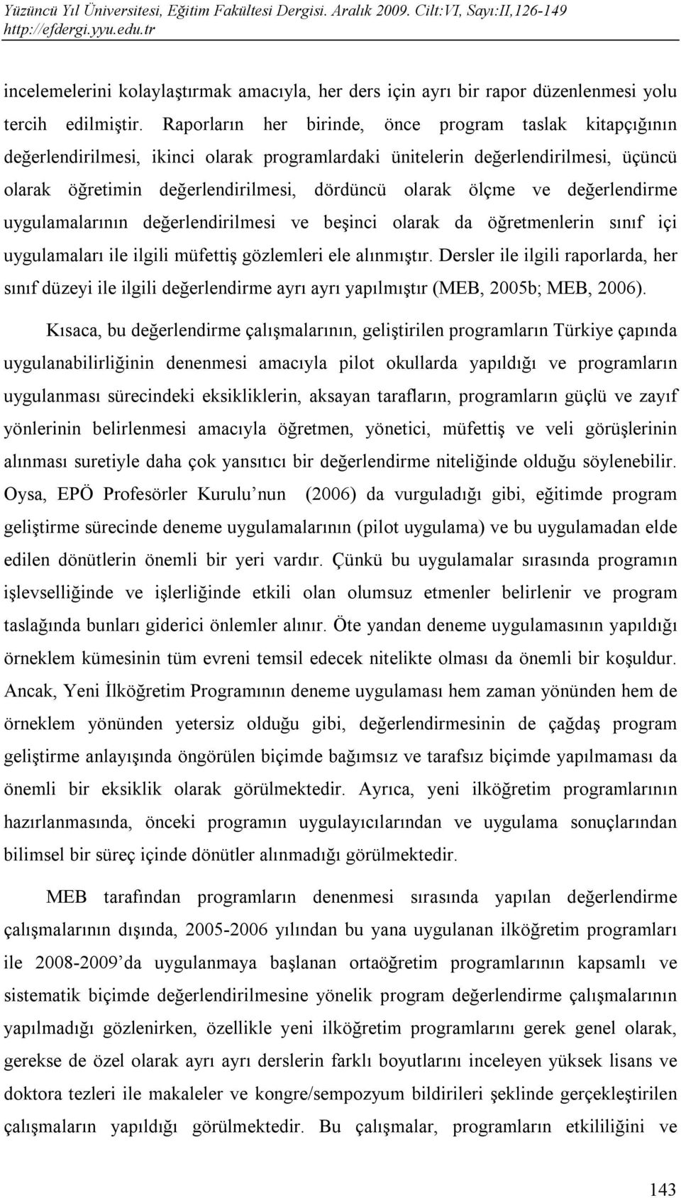 ve değerlendirme uygulamalarının değerlendirilmesi ve beşinci olarak da öğretmenlerin sınıf içi uygulamaları ile ilgili müfettiş gözlemleri ele alınmıştır.