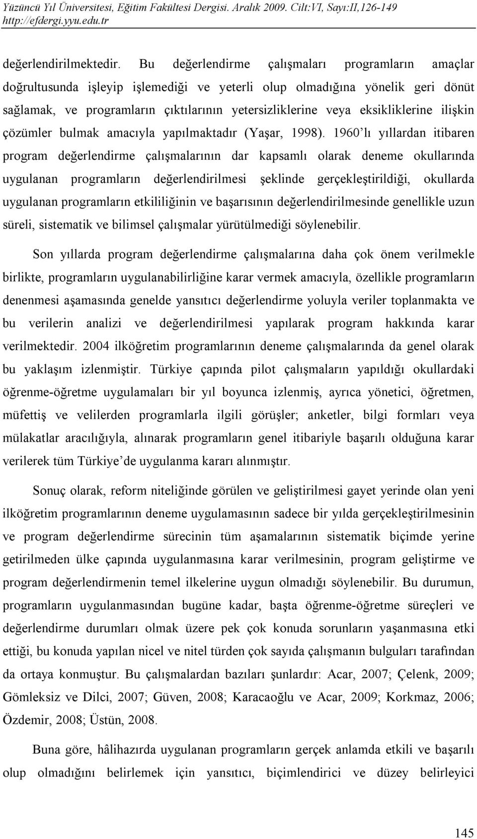 eksikliklerine ilişkin çözümler bulmak amacıyla yapılmaktadır (Yaşar, 1998).