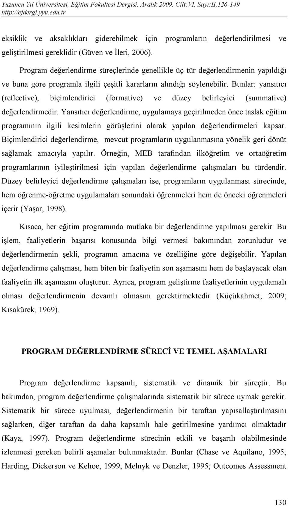 Bunlar: yansıtıcı (reflective), biçimlendirici (formative) ve düzey belirleyici (summative) değerlendirmedir.