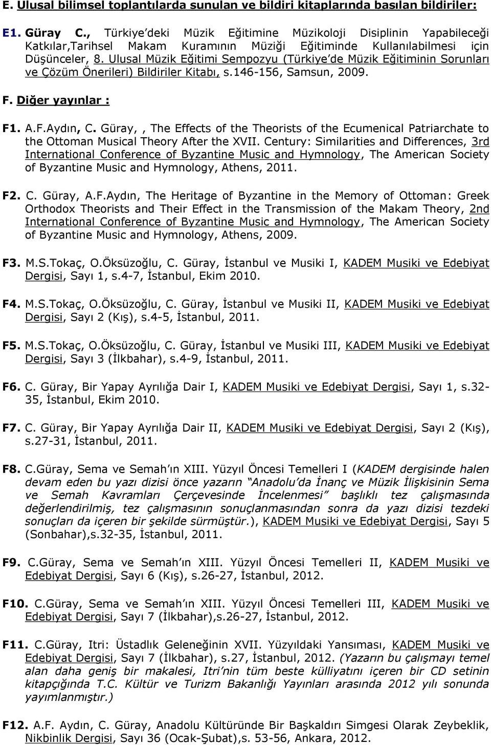 Ulusal Müzik Eğitimi Sempozyu (Türkiye de Müzik Eğitiminin Sorunları ve Çözüm Önerileri) Bildiriler Kitabı, s.146-156, Samsun, 2009. F. Diğer yayınlar : F1. A.F.Aydın, C.