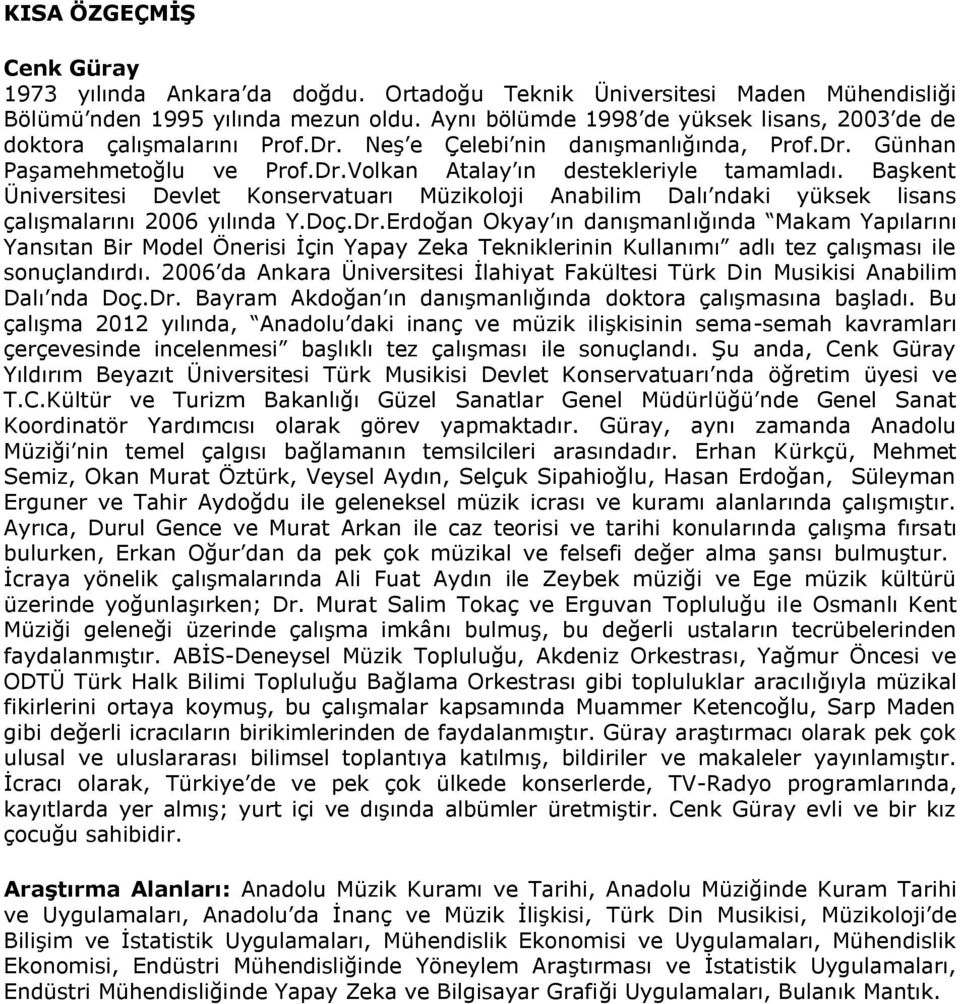 Başkent Üniversitesi Devlet Konservatuarı Müzikoloji Anabilim Dalı ndaki yüksek lisans çalışmalarını 2006 yılında Y.Doç.Dr.