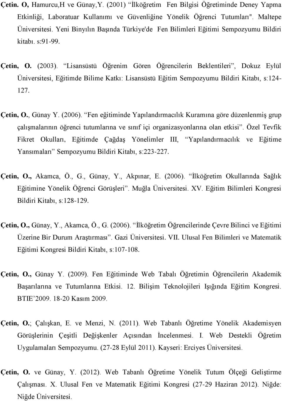 Lisansüstü Öğrenim Gören Öğrencilerin Beklentileri, Dokuz Eylül Üniversitesi, Eğitimde Bilime Katkı: Lisansüstü Eğitim Sempozyumu Bildiri Kitabı, s:124-127. Çetin, O., Günay Y. (2006).