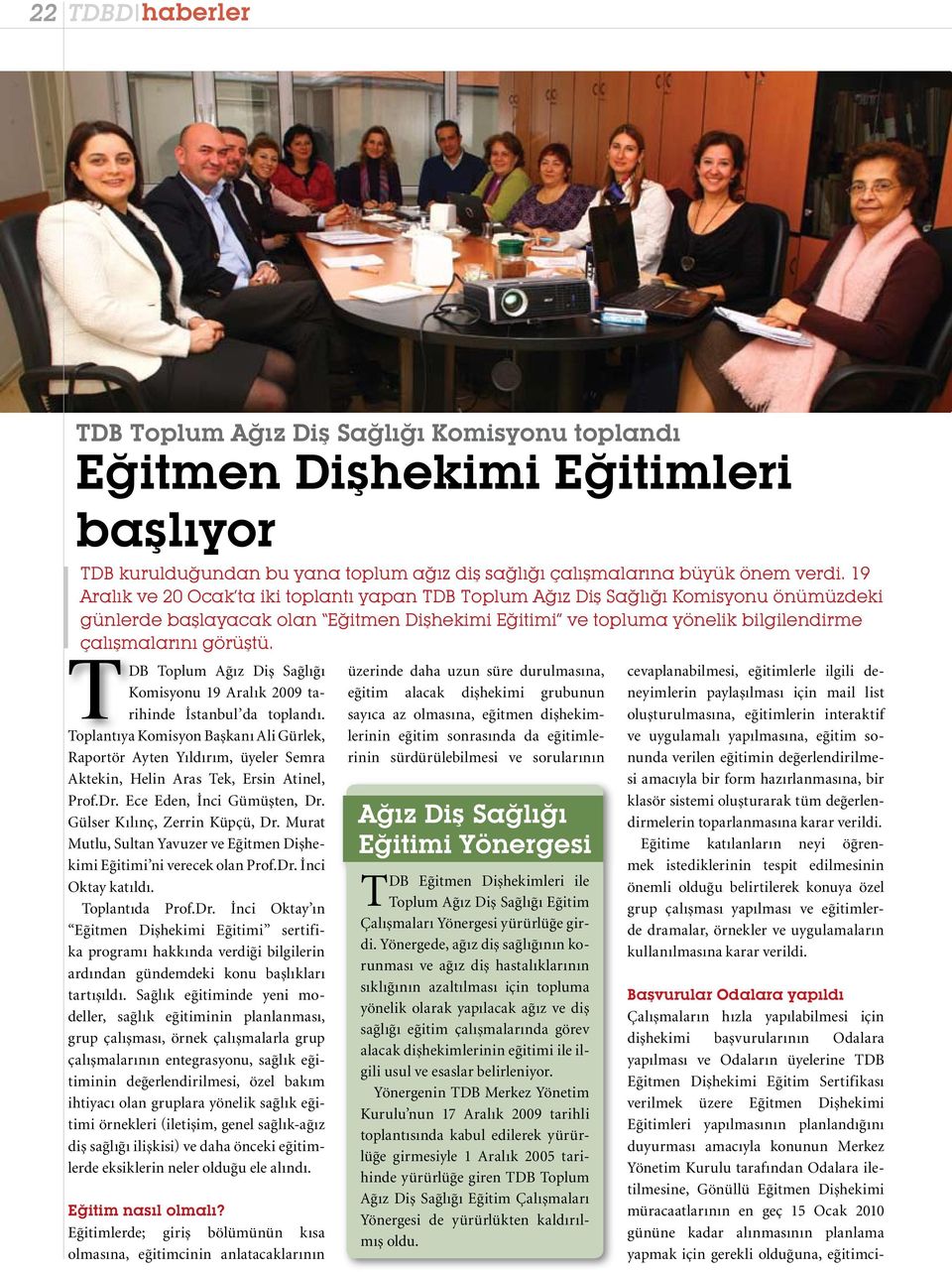 TDB Toplum ğız Diş Sağlığı Komisyonu 19 ralık 2009 tarihinde İstanbul da topland. Toplant ya Komisyon Başkanı li Gürlek, Raportör yten Y ld r m, üyeler Semra ktekin, Helin ras Tek, Ersin tinel, Prof.