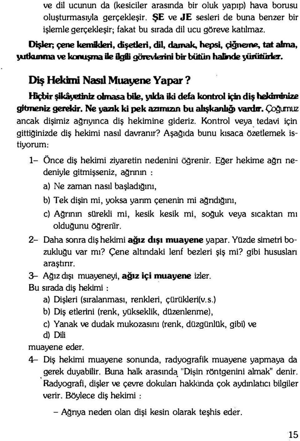 Hiçbir şi ohnasa bile, yılda iki defa kontrol için diş hekiminize gitmeniz gerekir. Ne yazık ki pek azarnızın bu alışkanlığı vardır. Çogı.muz ancak dişimiz agnyınca diş hekimine gideriz.