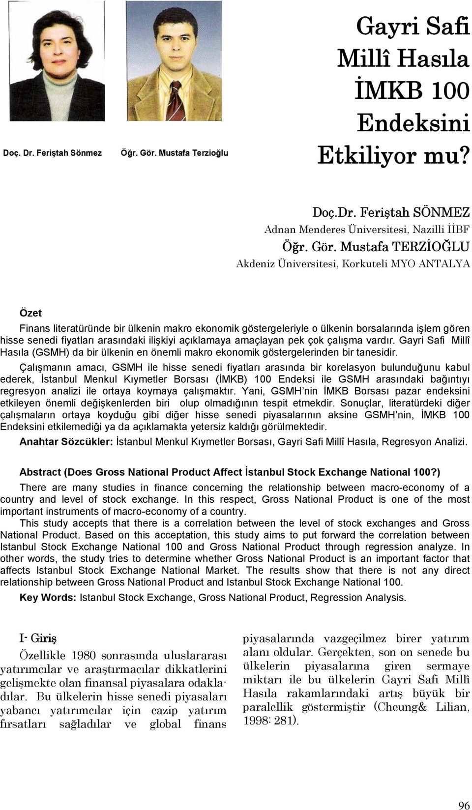 Mustafa TERZİOĞLU Akdeniz Üniversitesi, Korkuteli MYO ANTALYA Özet Finans literatüründe bir ülkenin makro ekonomik göstergeleriyle o ülkenin borsalarında işlem gören hisse senedi fiyatları arasındaki