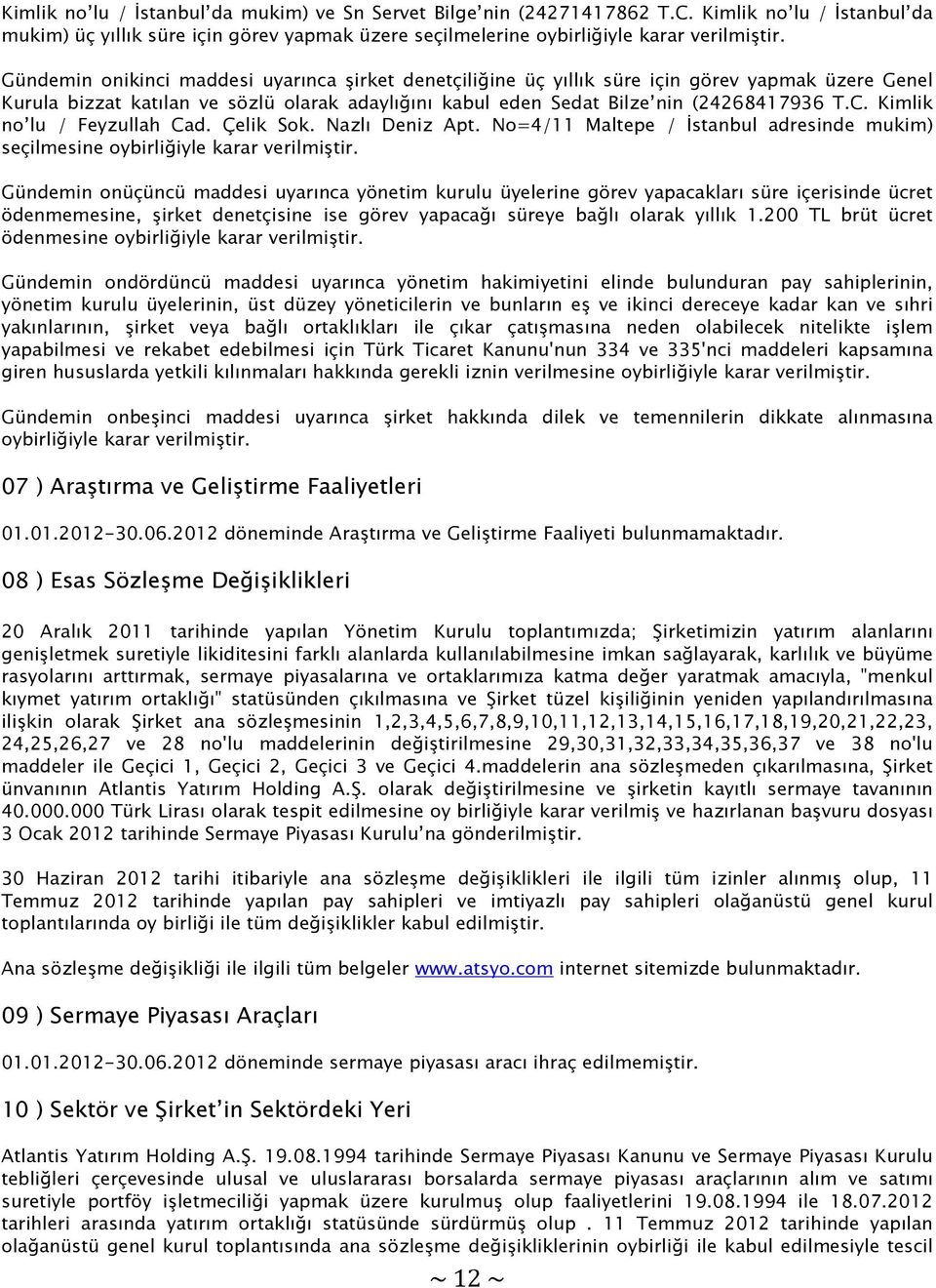 Kimlik no lu / Feyzullah Cad. Çelik Sok. Nazlı Deniz Apt. No=4/11 Maltepe / İstanbul adresinde mukim) seçilmesine oybirliğiyle karar verilmiştir.